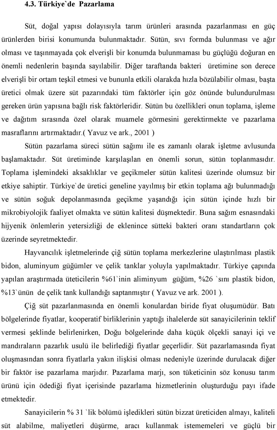 Diğer taraftanda bakteri üretimine son derece elverişli bir ortam teşkil etmesi ve bununla etkili olarakda hızla bözülabilir olması, başta üretici olmak üzere süt pazarındaki tüm faktörler için göz