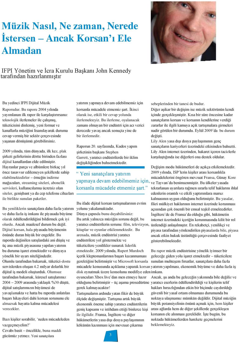 Bu raporu 2004 yılında yayımlanan ilk rapor ile karşılaştırırsanız teknolojik ilerlemeler ile çalışmış, tüketicisini dinlemiş, yeni format ve kanallarla müziğini lisanslayarak duruma cevap vermiş bir