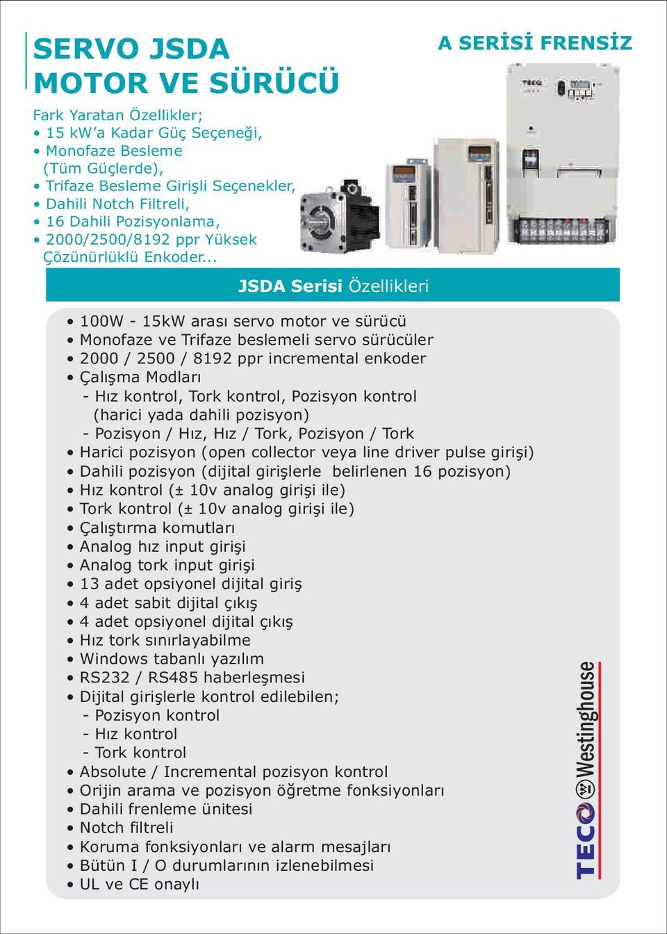 .. JSDA Serisi Özellikleri A SERÝSÝ FRENSÝZ 100W - 15kW arasý servo motor ve sürücü Monofaze ve Trifaze beslemeli servo sürücüler 2000 / 2500 / 192 ppr incremental enkoder Çalýþma Modlarý - Hýz