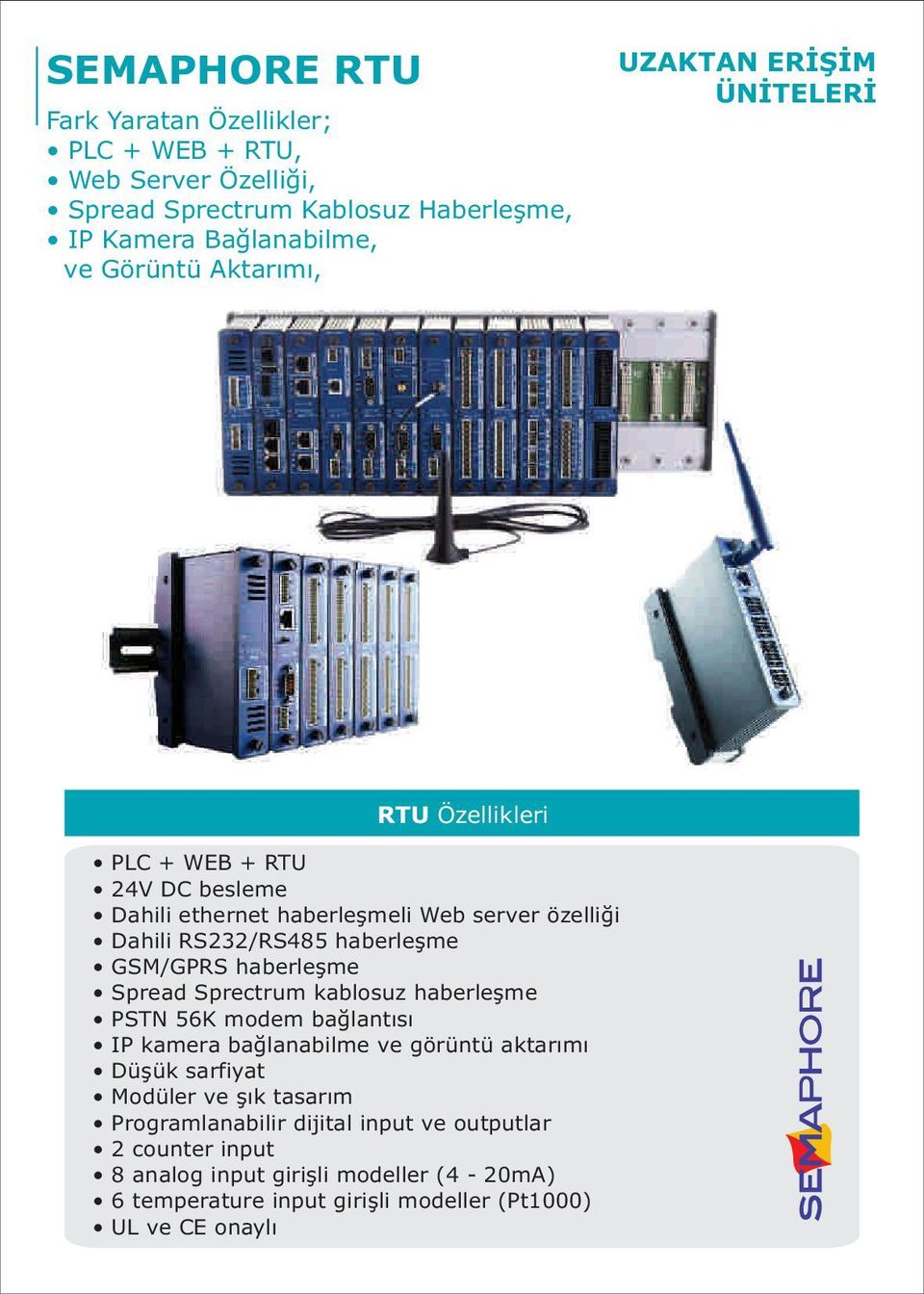 GSM/GPRS haberleþme Spread Sprectrum kablosuz haberleþme PSTN 56K modem baðlantýsý IP kamera baðlanabilme ve görüntü aktarýmý Düþük sarfiyat Modüler ve þýk