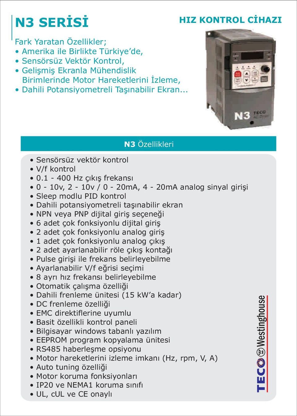 1-00 Hz çýkýþ frekansý 0-10v, 2-10v / 0-20mA, - 20mA analog sinyal giriþi Sleep modlu PID kontrol Dahili potansiyometreli taþýnabilir ekran NPN veya PNP dijital giriþ seçeneði 6 adet çok fonksiyonlu