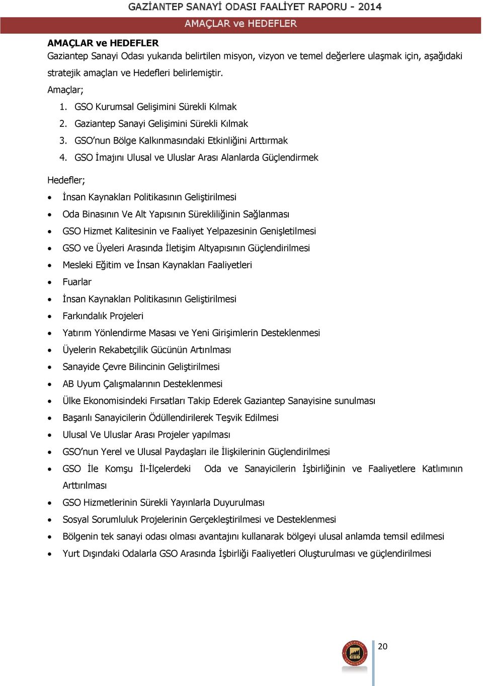 GSO İmajını Ulusal ve Uluslar Arası Alanlarda Güçlendirmek Hedefler; İnsan Kaynakları Politikasının Geliştirilmesi Oda Binasının Ve Alt Yapısının Sürekliliğinin Sağlanması GSO Hizmet Kalitesinin ve