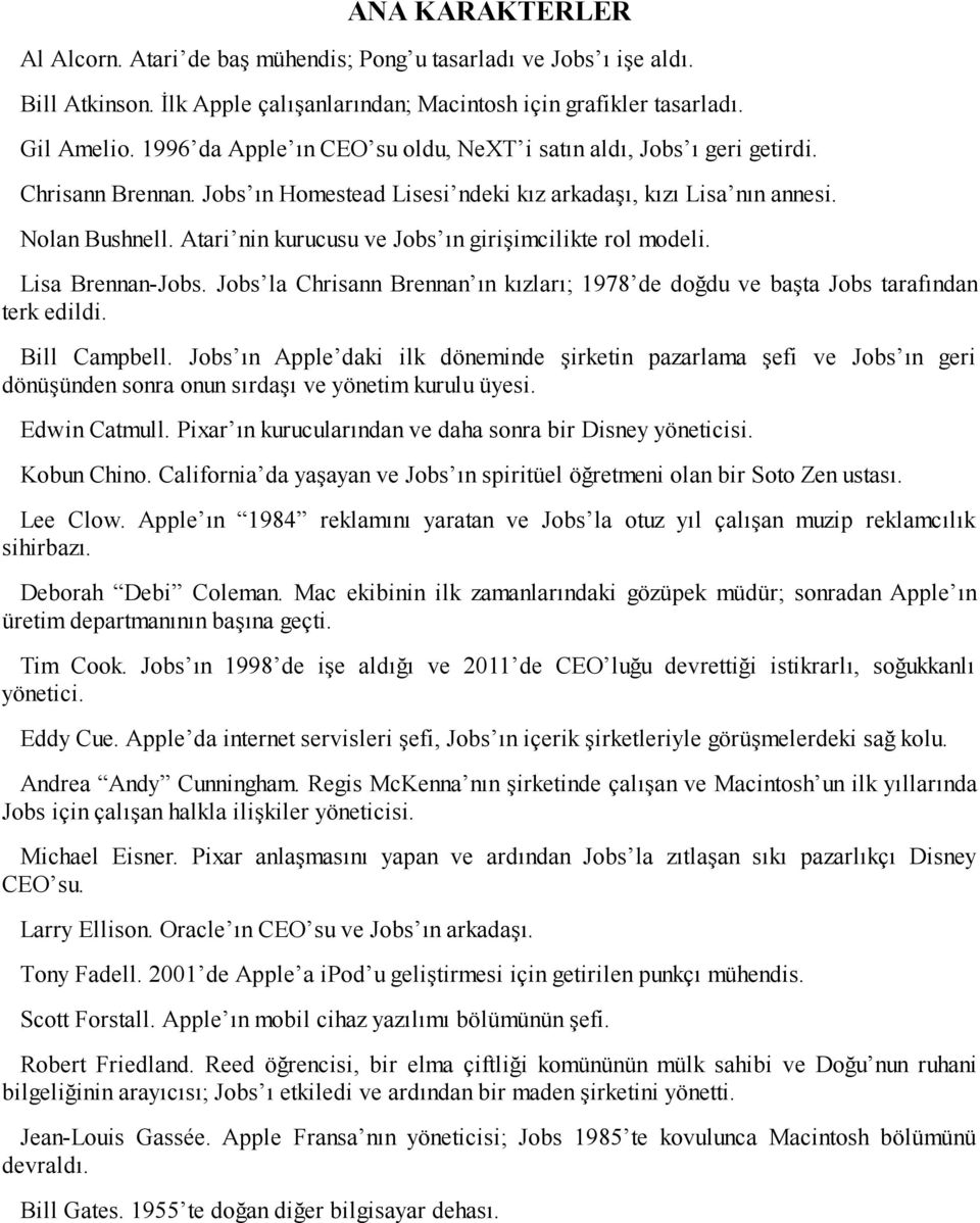 Atari nin kurucusu ve Jobs ın girişimcilikte rol modeli. Lisa Brennan-Jobs. Jobs la Chrisann Brennan ın kızları; 1978 de doğdu ve başta Jobs tarafından terk edildi. Bill Campbell.