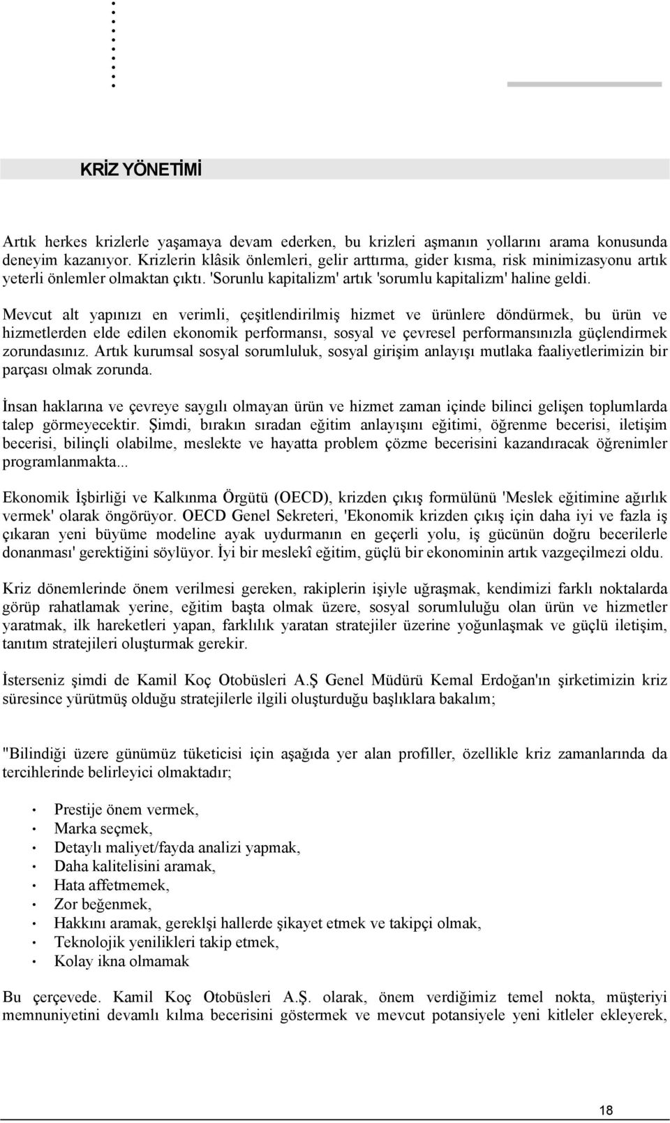 Mevcut alt yapınızı en verimli, çeşitlendirilmiş hizmet ve ürünlere döndürmek, bu ürün ve hizmetlerden elde edilen ekonomik performansı, sosyal ve çevresel performansınızla güçlendirmek zorundasınız.