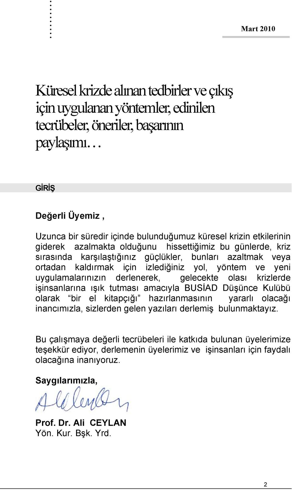 uygulamalarınızın derlenerek, gelecekte olası krizlerde işinsanlarına ışık tutması amacıyla BUSİAD Düşünce Kulübü olarak bir el kitapçığı hazırlanmasının yararlı olacağı inancımızla, sizlerden gelen