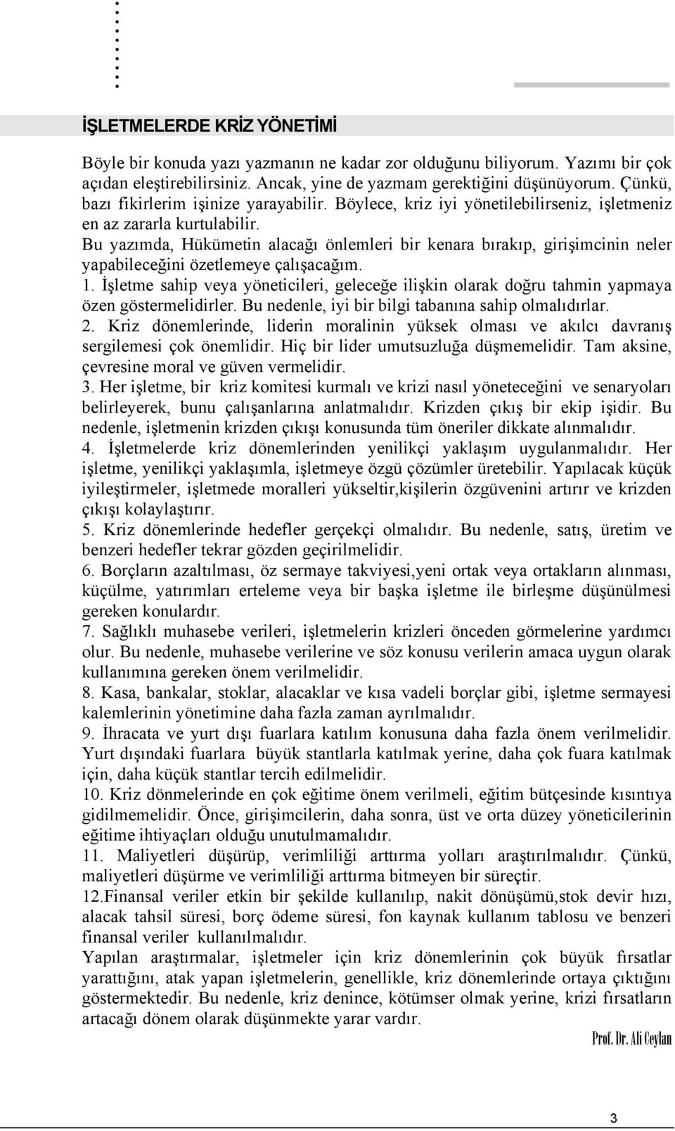 Bu yazımda, Hükümetin alacağı önlemleri bir kenara bırakıp, girişimcinin neler yapabileceğini özetlemeye çalışacağım. 1.