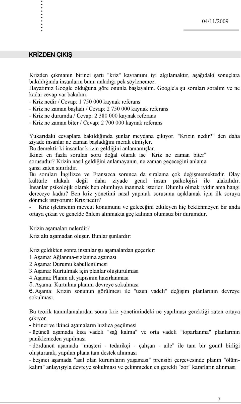 Google'a şu soruları soralım ve ne kadar cevap var bakalım: - Kriz nedir / Cevap: 1 750 000 kaynak referans - Kriz ne zaman başladı / Cevap: 2 750 000 kaynak referans - Kriz ne durumda / Cevap: 2 380