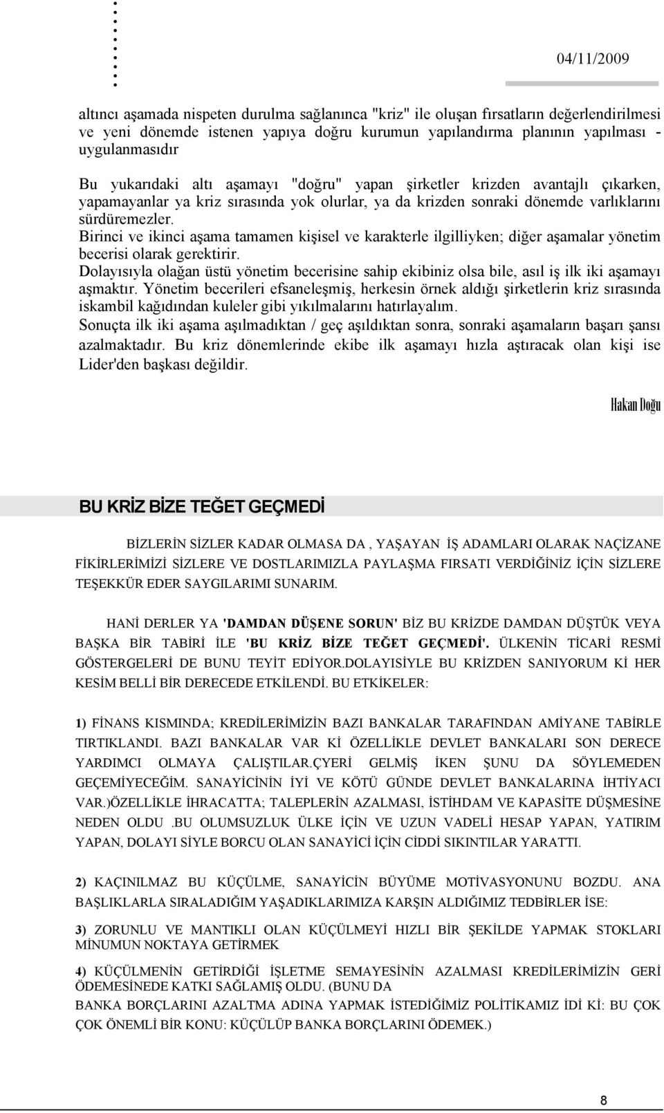 Birinci ve ikinci aşama tamamen kişisel ve karakterle ilgilliyken; diğer aşamalar yönetim becerisi olarak gerektirir.