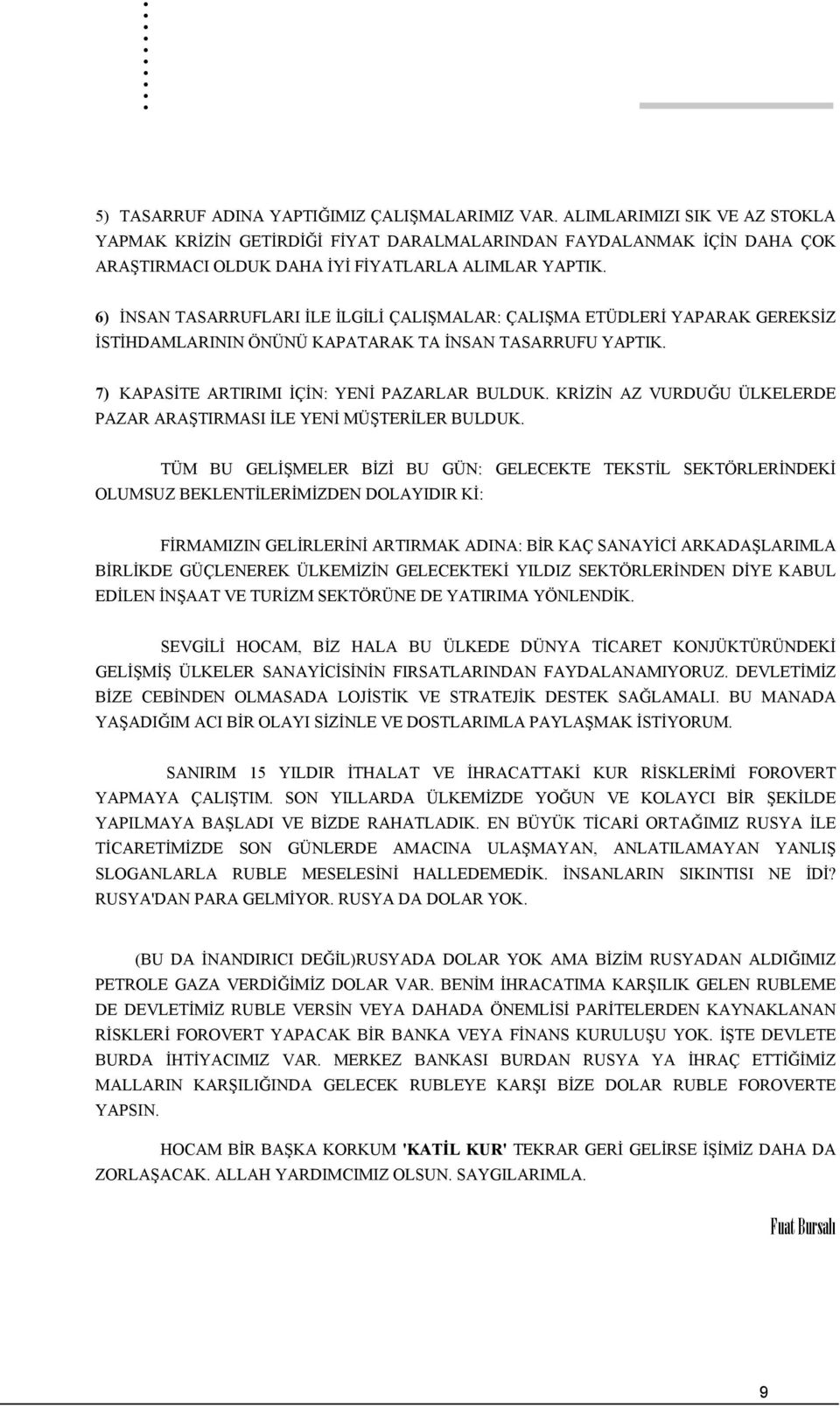 6) İNSAN TASARRUFLARI İLE İLGİLİ ÇALIŞMALAR: ÇALIŞMA ETÜDLERİ YAPARAK GEREKSİZ İSTİHDAMLARININ ÖNÜNÜ KAPATARAK TA İNSAN TASARRUFU YAPTIK. 7) KAPASİTE ARTIRIMI İÇİN: YENİ PAZARLAR BULDUK.