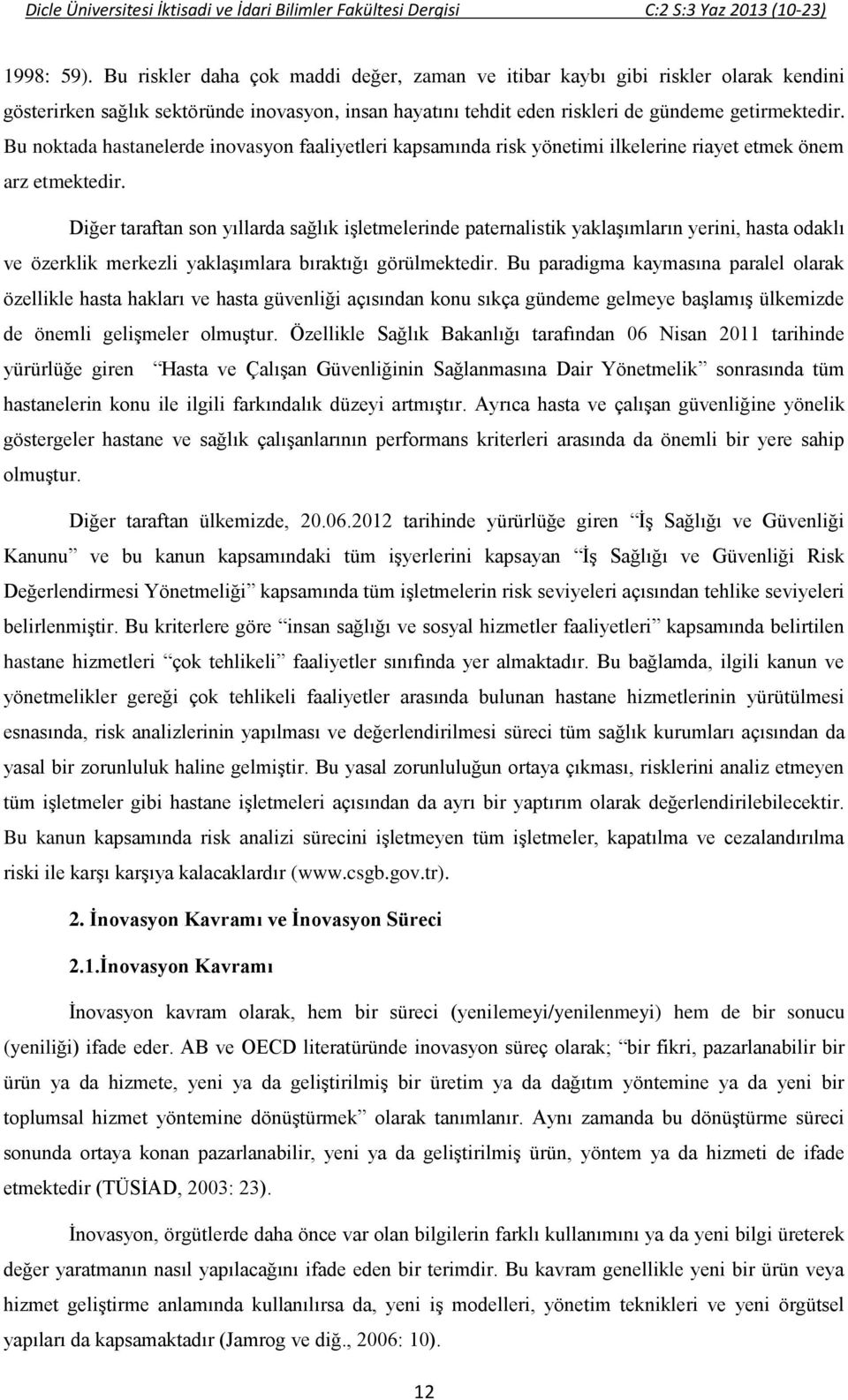 Bu noktada hastanelerde inovasyon faaliyetleri kapsamında risk yönetimi ilkelerine riayet etmek önem arz etmektedir.