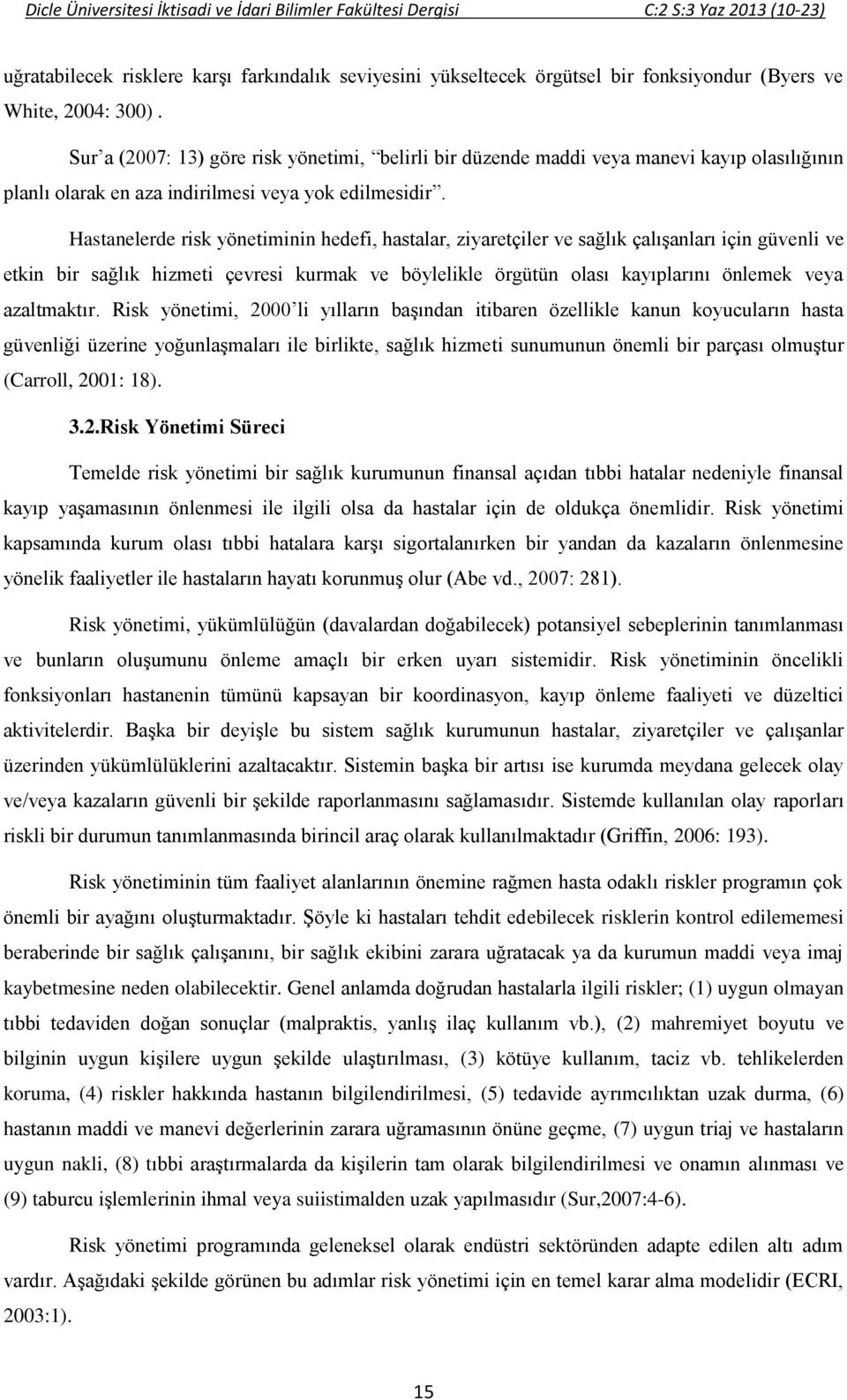 Hastanelerde risk yönetiminin hedefi, hastalar, ziyaretçiler ve sağlık çalışanları için güvenli ve etkin bir sağlık hizmeti çevresi kurmak ve böylelikle örgütün olası kayıplarını önlemek veya