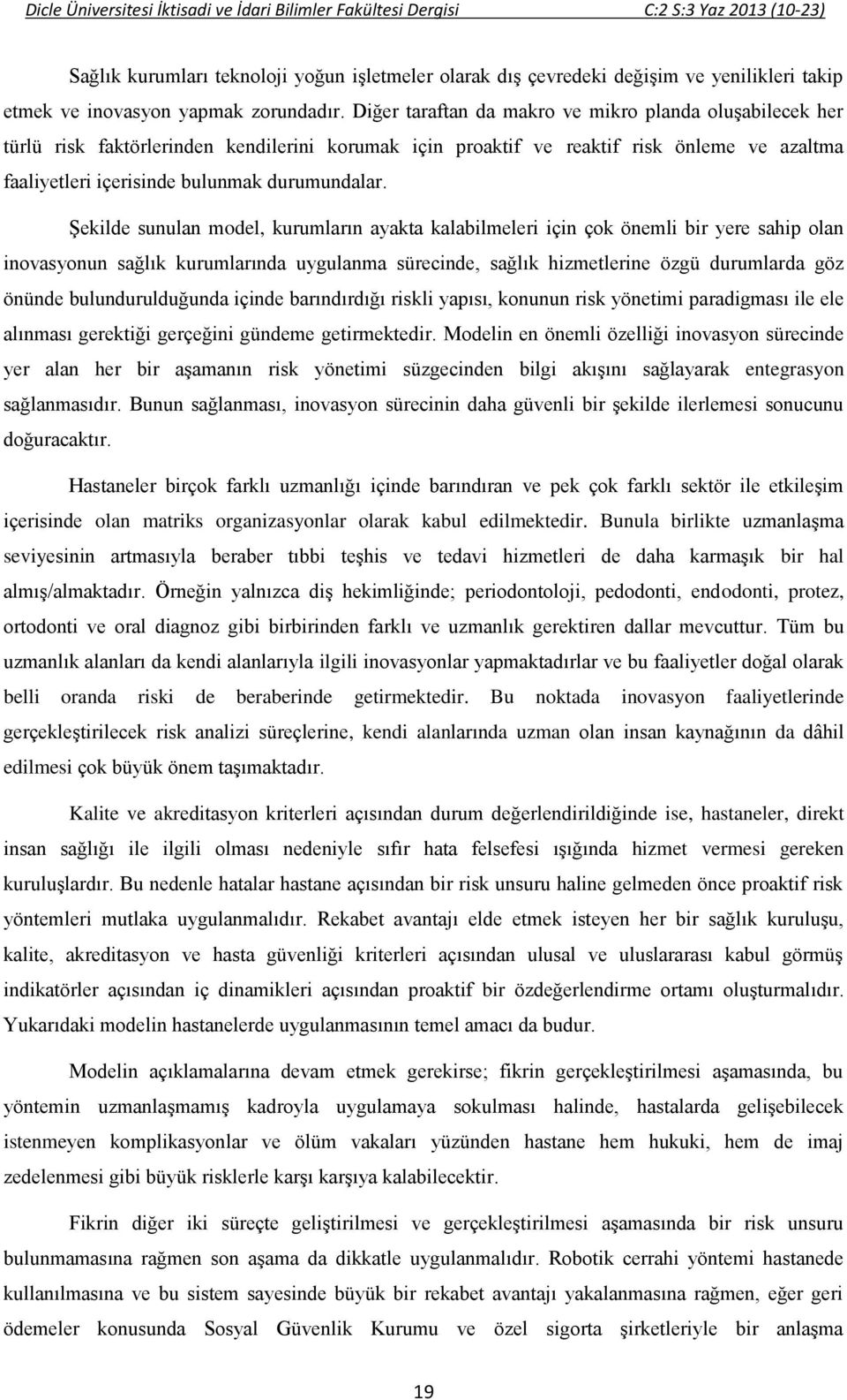 Diğer taraftan da makro ve mikro planda oluşabilecek her türlü risk faktörlerinden kendilerini korumak için proaktif ve reaktif risk önleme ve azaltma faaliyetleri içerisinde bulunmak durumundalar.