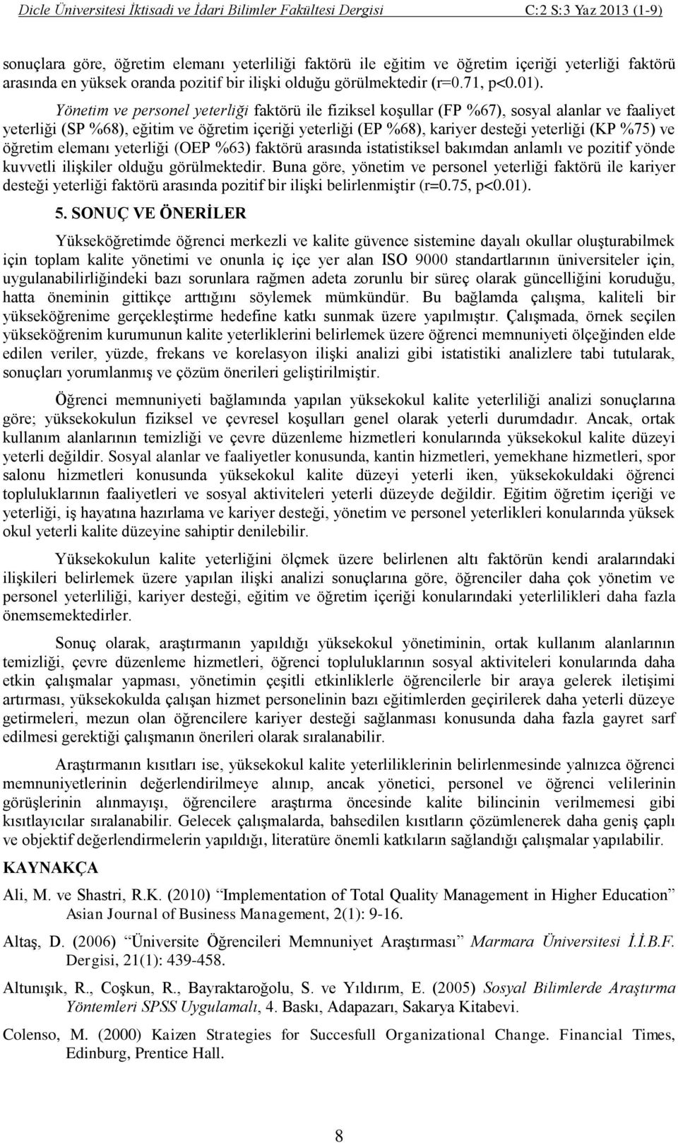 Yönetim ve personel yeterliği faktörü ile fiziksel koşullar (FP %67), sosyal alanlar ve faaliyet yeterliği (SP %68), eğitim ve öğretim içeriği yeterliği (EP %68), kariyer desteği yeterliği (KP %75)