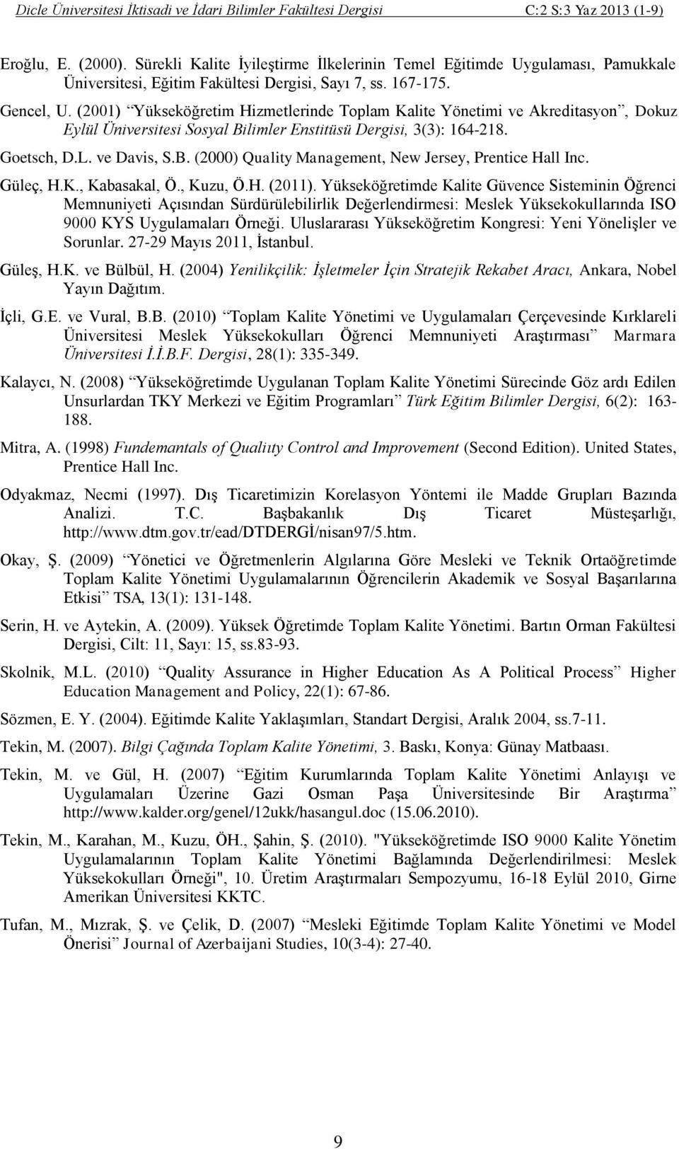 (2001) Yükseköğretim Hizmetlerinde Toplam Kalite Yönetimi ve Akreditasyon, Dokuz Eylül Üniversitesi Sosyal Bilimler Enstitüsü Dergisi, 3(3): 164-218. Goetsch, D.L. ve Davis, S.B. (2000) Quality Management, New Jersey, Prentice Hall Inc.