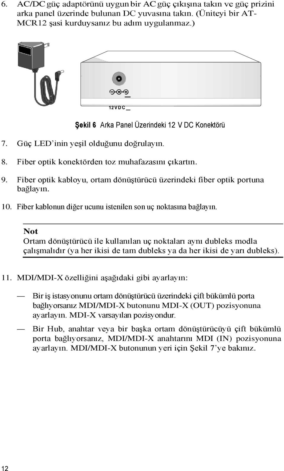 Fiber optik kabloyu, ortam dönüştürücü üzerindeki fiber optik portuna bağlayın. 10. Fiber kablonun diğer ucunu istenilen son uç noktasına bağlayın.