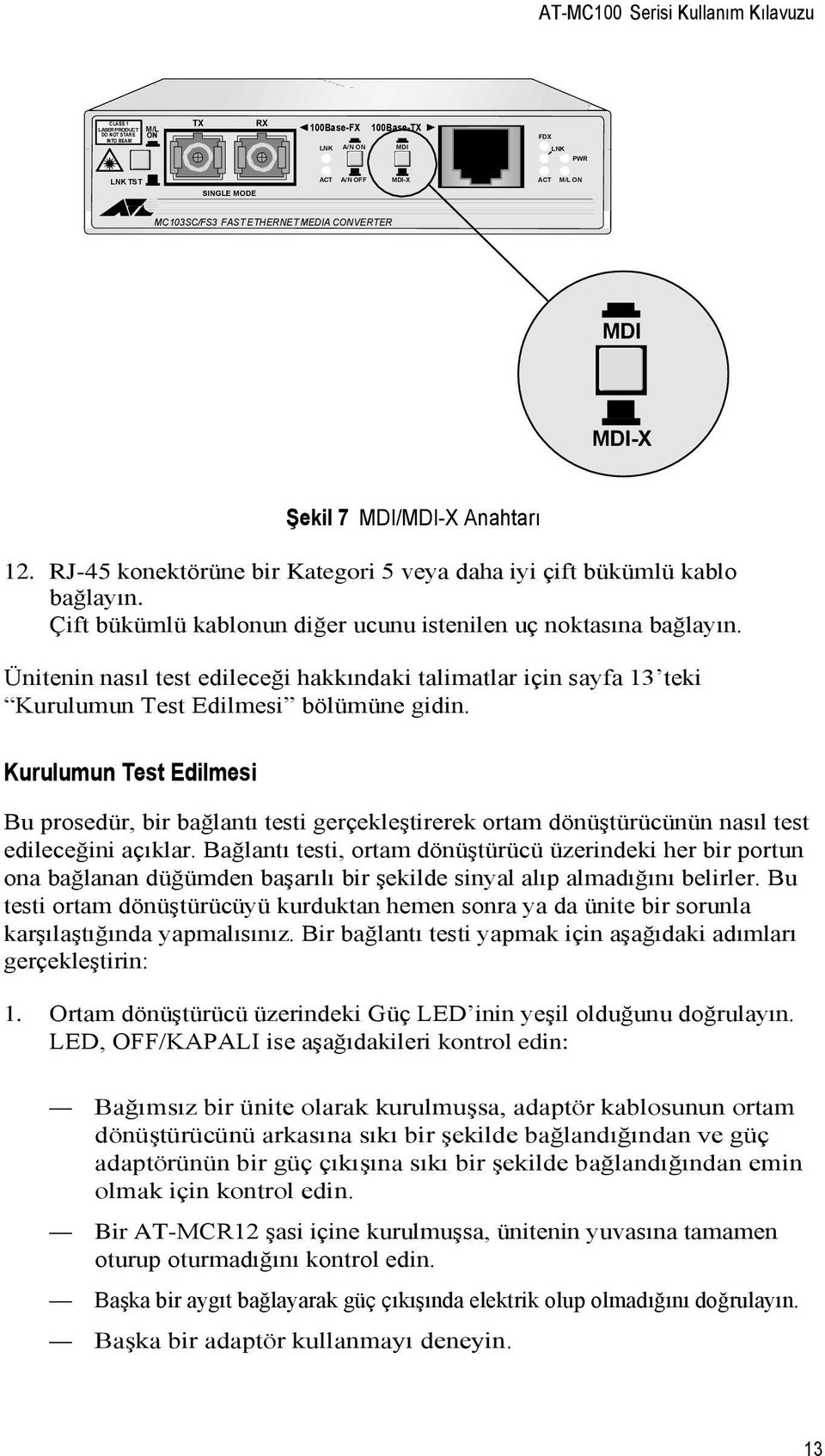 Çift bükümlü kablonun diğer ucunu istenilen uç noktasına bağlayın. Ünitenin nasıl test edileceği hakkındaki talimatlar için sayfa 13 teki Kurulumun Test Edilmesi bölümüne gidin.