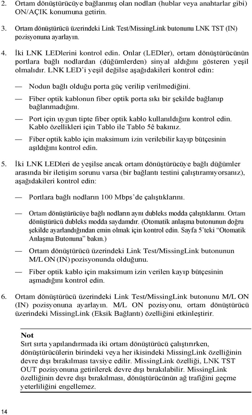 LNK LED i yeşil değilse aşağıdakileri kontrol edin: Nodun bağlı olduğu porta güç verilip verilmediğini. Fiber optik kablonun fiber optik porta sıkı bir şekilde bağlanıp bağlanmadığını.