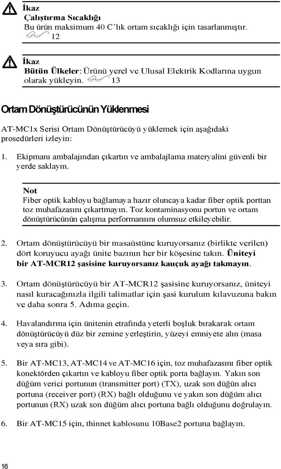 Ekipmanı ambalajından çıkartın ve ambalajlama materyalini güvenli bir yerde saklayın. Not Fiber optik kabloyu bağlamaya hazır oluncaya kadar fiber optik porttan toz muhafazasını çıkartmayın.