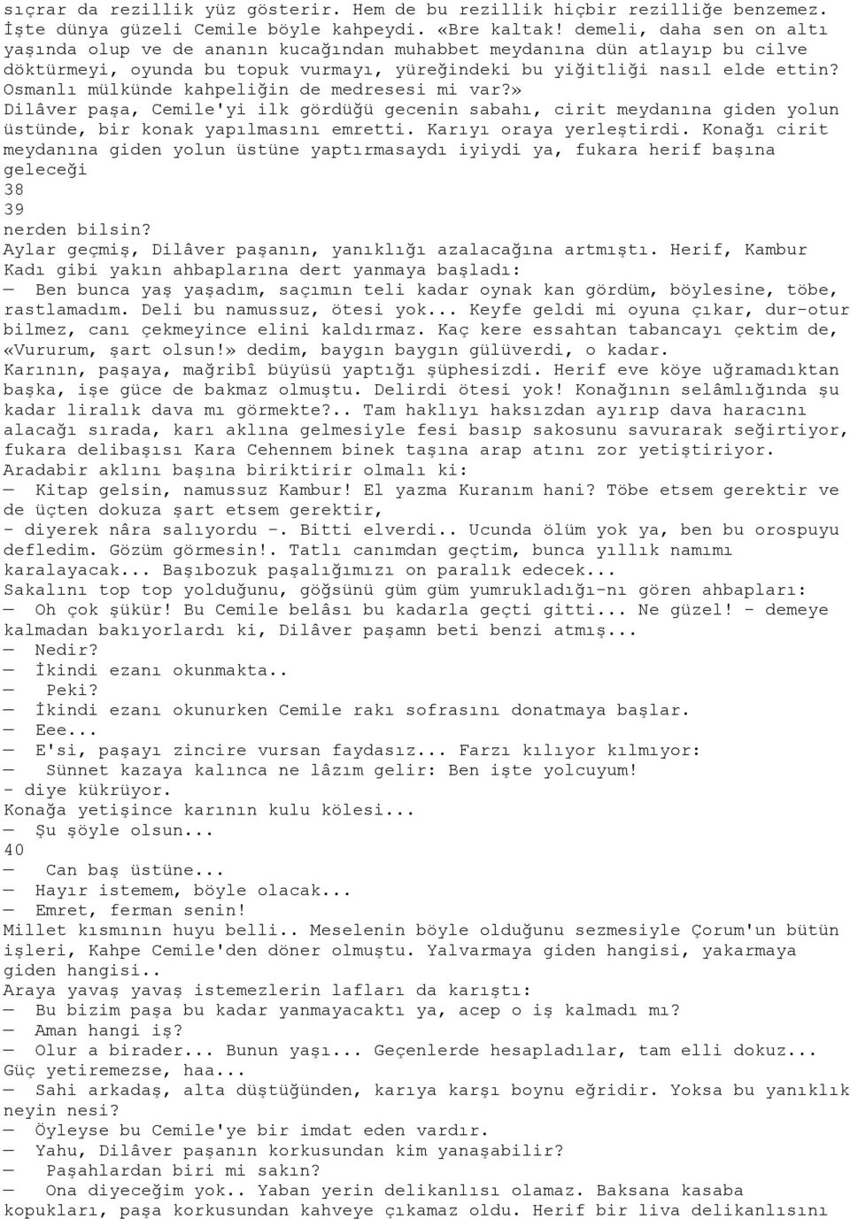 Osmanlı mülkünde kahpeliğin de medresesi mi var?» Dilâver paşa, Cemile'yi ilk gördüğü gecenin sabahı, cirit meydanına giden yolun üstünde, bir konak yapılmasını emretti. Karıyı oraya yerleştirdi.