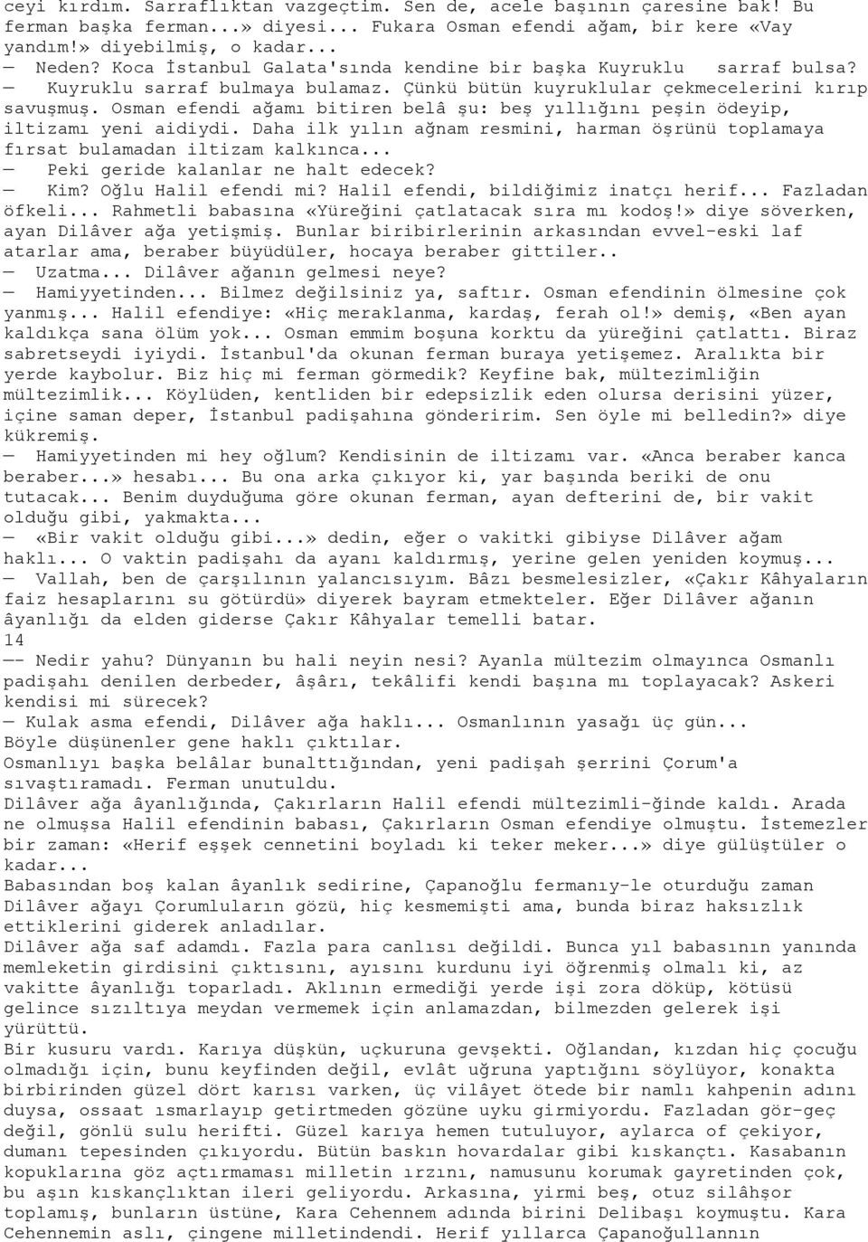 Osman efendi ağamı bitiren belâ şu: beş yıllığını peşin ödeyip, iltizamı yeni aidiydi. Daha ilk yılın ağnam resmini, harman öşrünü toplamaya fırsat bulamadan iltizam kalkınca.