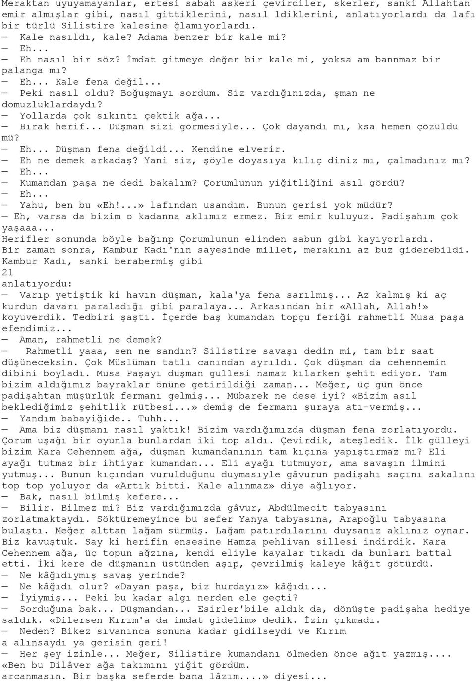 Boğuşmayı sordum. Siz vardığınızda, şman ne domuzluklardaydı? Yollarda çok sıkıntı çektik ağa... Bırak herif... Düşman sizi görmesiyle... Çok dayandı mı, ksa hemen çözüldü mü? Eh... Düşman fena değildi.