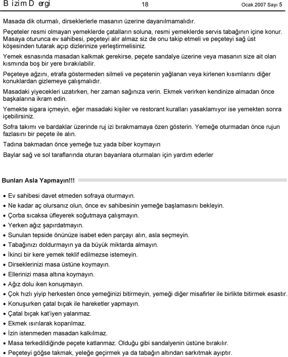 Yemek esnasında masadan kalkmak gerekirse, peçete sandalye üzerine veya masanın size ait olan kısmında boş bir yere bırakılabilir.