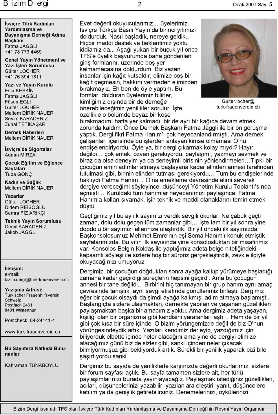 Sayfaları Tuba GÖNÇ Kadın ve Sağlık Meltem DİRİK NAUER Yazarlar Gülter LOCHER Didem REİSOĞLU Semra FİZ ARIKÇI Teknik Yayın Sorumlusu Cemil KARADENIZ Jakob JÄGGLI İletişim: e-mail: bizim.