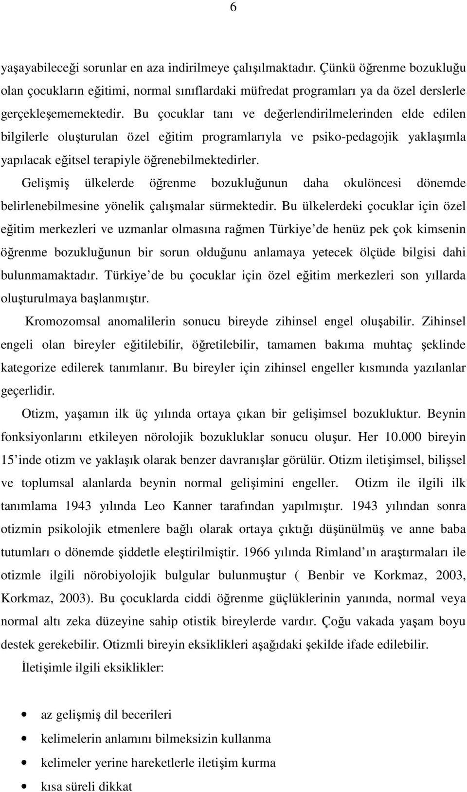 Gelişmiş ülkelerde öğrenme bozukluğunun daha okulöncesi dönemde belirlenebilmesine yönelik çalışmalar sürmektedir.