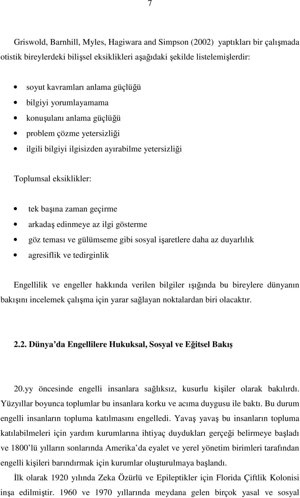 gösterme göz teması ve gülümseme gibi sosyal işaretlere daha az duyarlılık agresiflik ve tedirginlik Engellilik ve engeller hakkında verilen bilgiler ışığında bu bireylere dünyanın bakışını incelemek