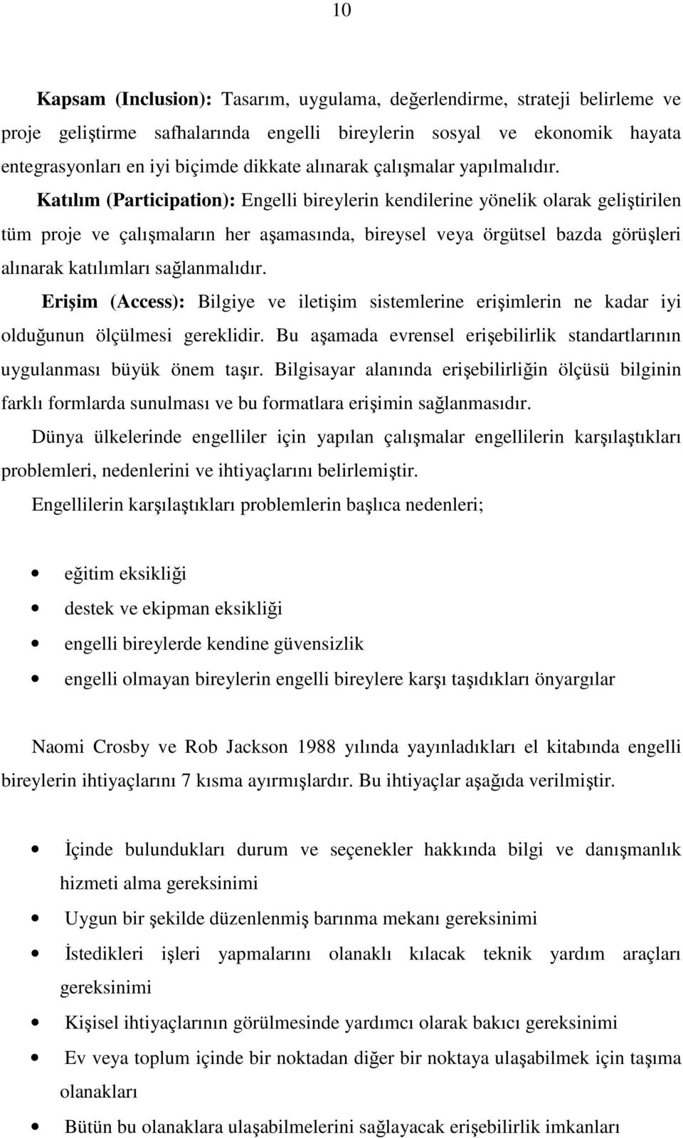 Katılım (Participation): Engelli bireylerin kendilerine yönelik olarak geliştirilen tüm proje ve çalışmaların her aşamasında, bireysel veya örgütsel bazda görüşleri alınarak katılımları sağlanmalıdır.