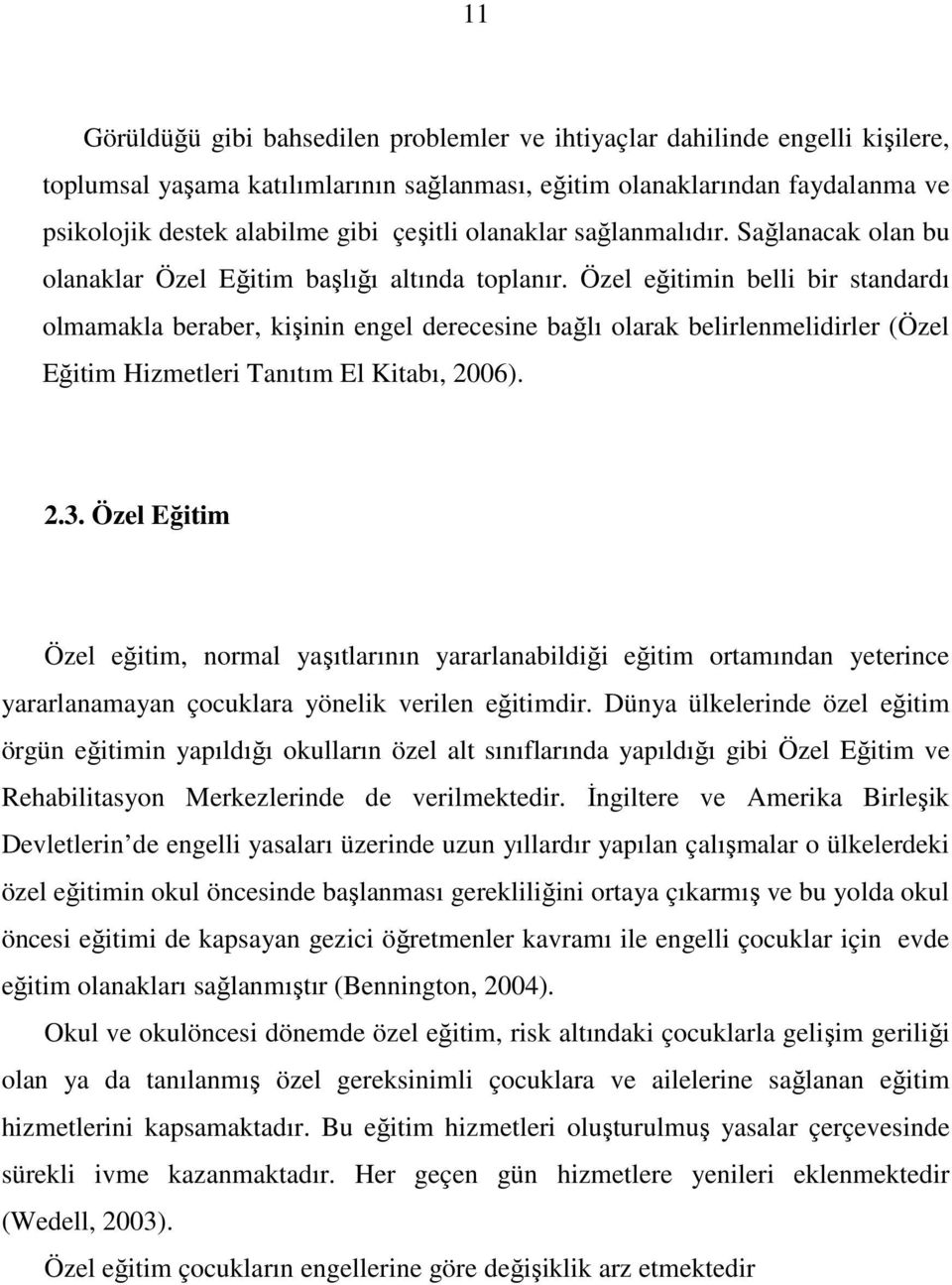 Özel eğitimin belli bir standardı olmamakla beraber, kişinin engel derecesine bağlı olarak belirlenmelidirler (Özel Eğitim Hizmetleri Tanıtım El Kitabı, 2006). 2.3.