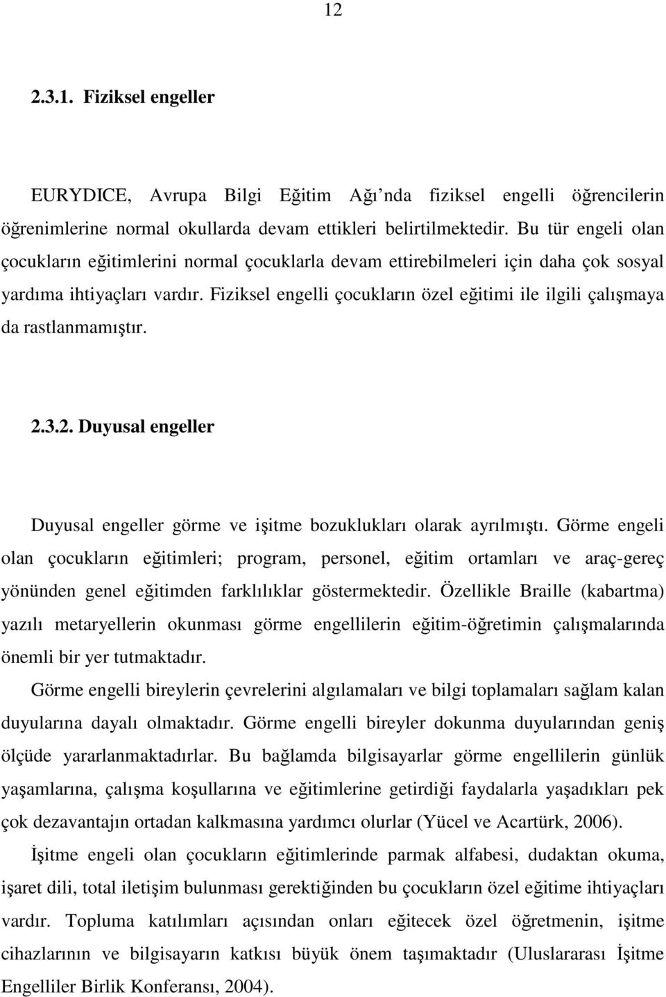 Fiziksel engelli çocukların özel eğitimi ile ilgili çalışmaya da rastlanmamıştır. 2.3.2. Duyusal engeller Duyusal engeller görme ve işitme bozuklukları olarak ayrılmıştı.