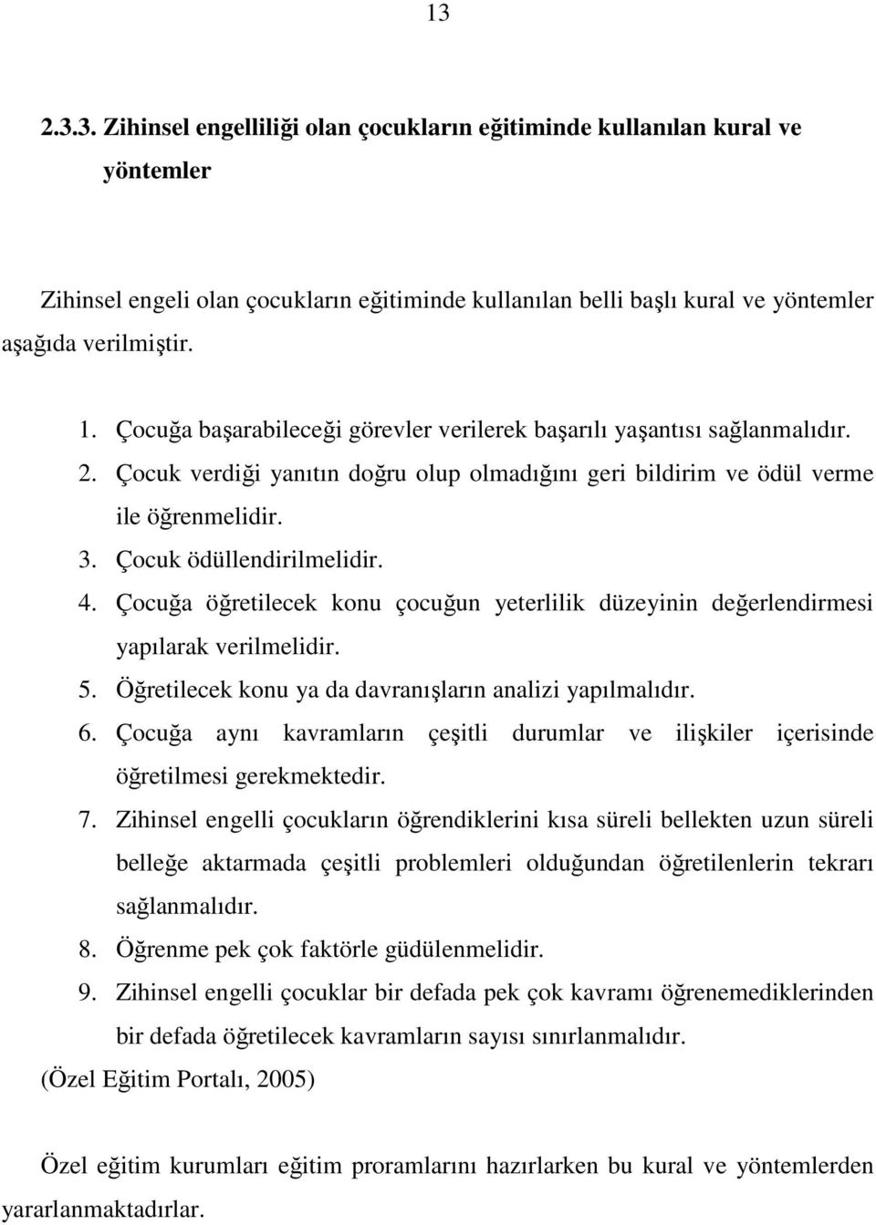 Çocuğa öğretilecek konu çocuğun yeterlilik düzeyinin değerlendirmesi yapılarak verilmelidir. 5. Öğretilecek konu ya da davranışların analizi yapılmalıdır. 6.