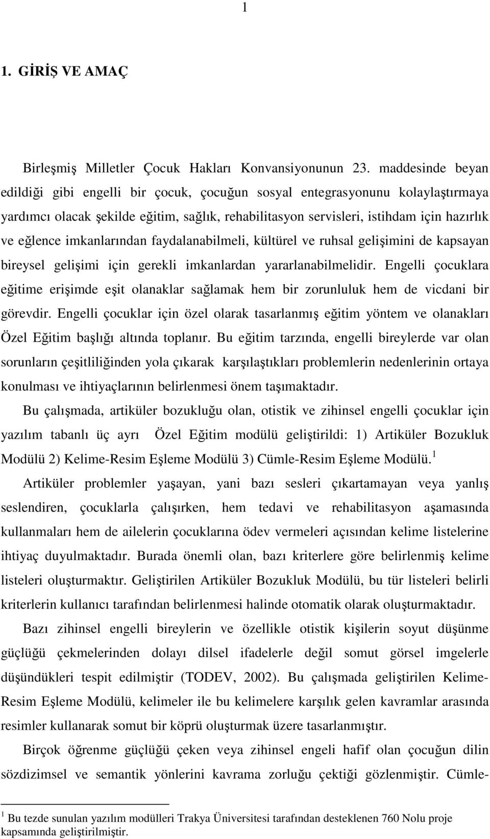 imkanlarından faydalanabilmeli, kültürel ve ruhsal gelişimini de kapsayan bireysel gelişimi için gerekli imkanlardan yararlanabilmelidir.