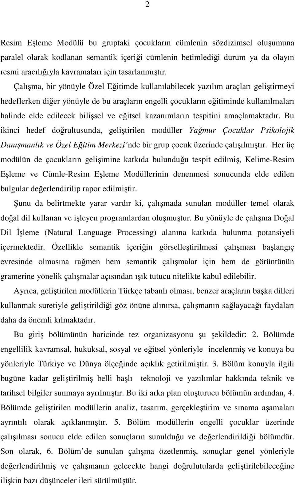 Çalışma, bir yönüyle Özel Eğitimde kullanılabilecek yazılım araçları geliştirmeyi hedeflerken diğer yönüyle de bu araçların engelli çocukların eğitiminde kullanılmaları halinde elde edilecek bilişsel