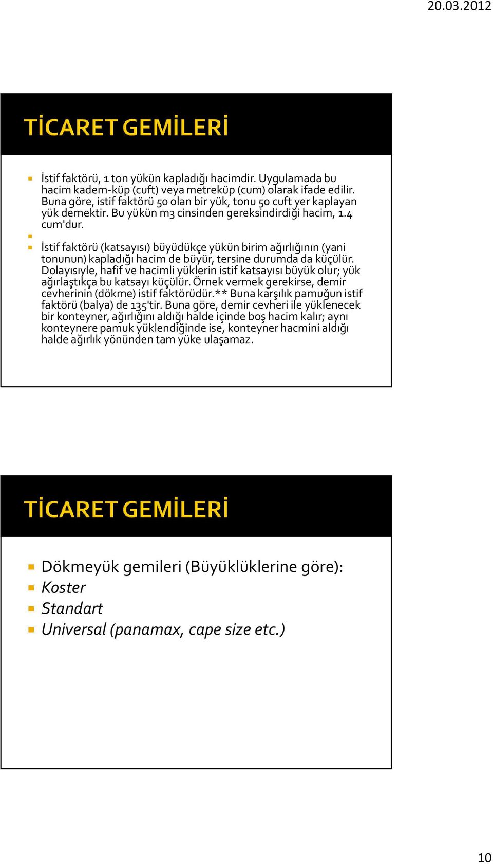 İstif faktörü (katsayısı) büyüdükçe yükün birim ağırlığının (yani tonunun) kapladığı hacim de büyür, tersine durumda da küçülür.