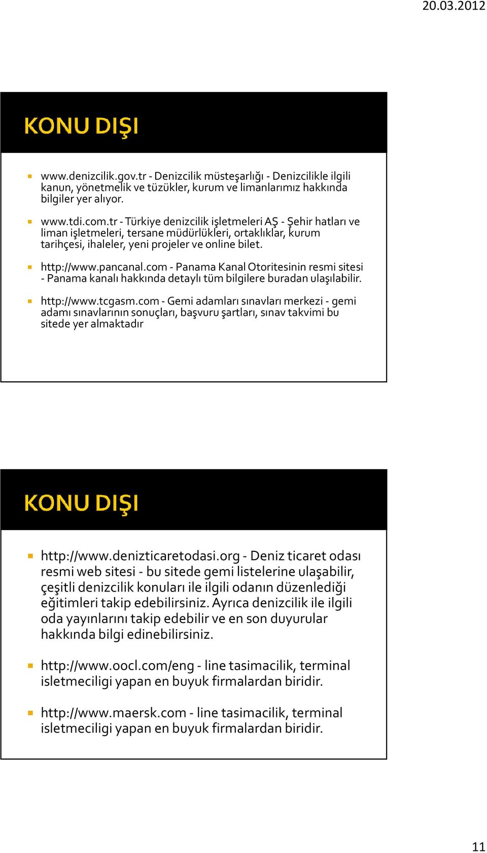 com -Panama Kanal Otoritesinin resmi sitesi - Panama kanalı hakkında detaylı tüm bilgilere buradan ulaşılabilir. http://www.tcgasm.