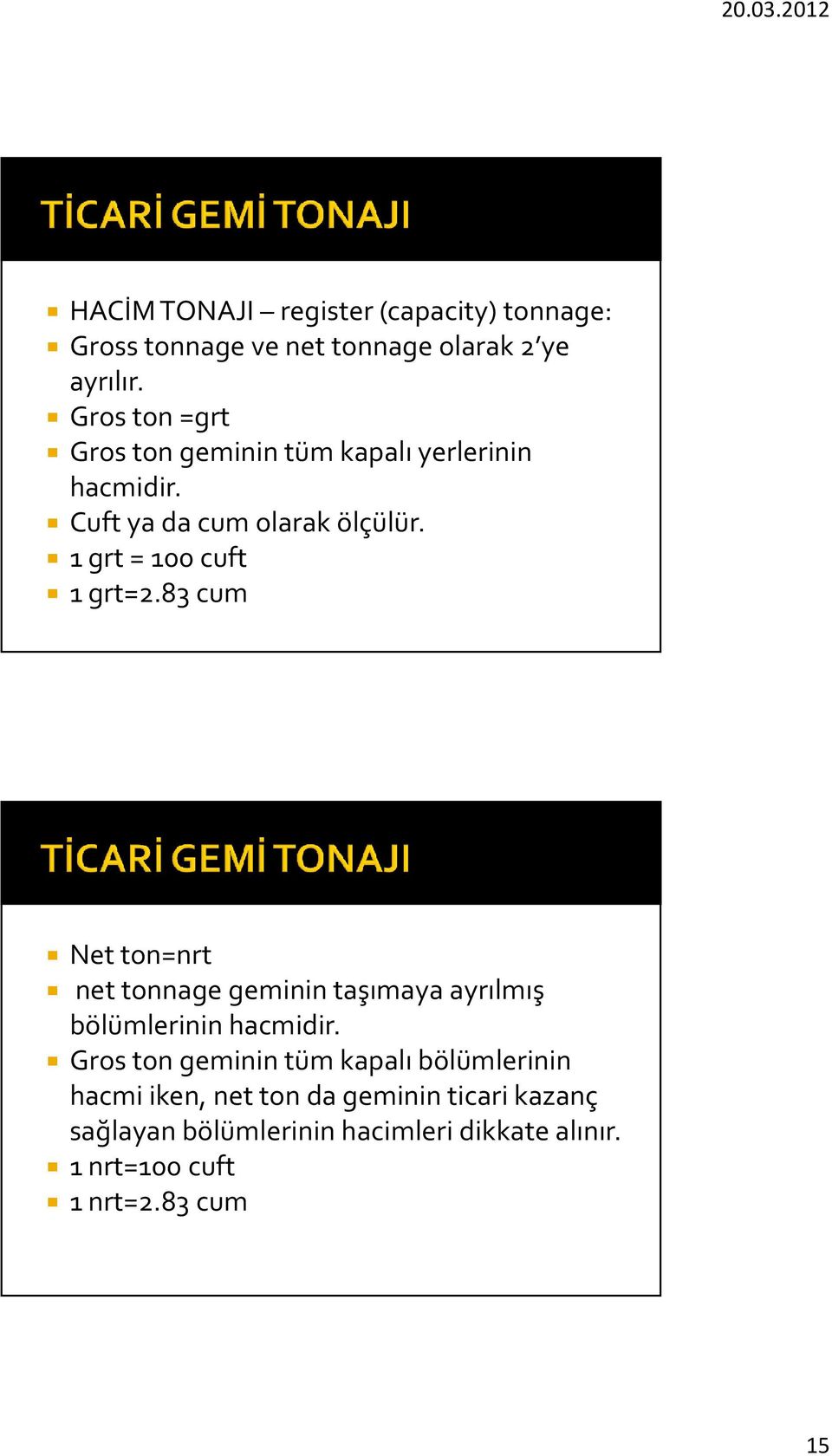 1 grt= 100 cuft 1 grt=2.83 cum Net ton=nrt net tonnagegeminin taşımaya ayrılmış bölümlerinin hacmidir.