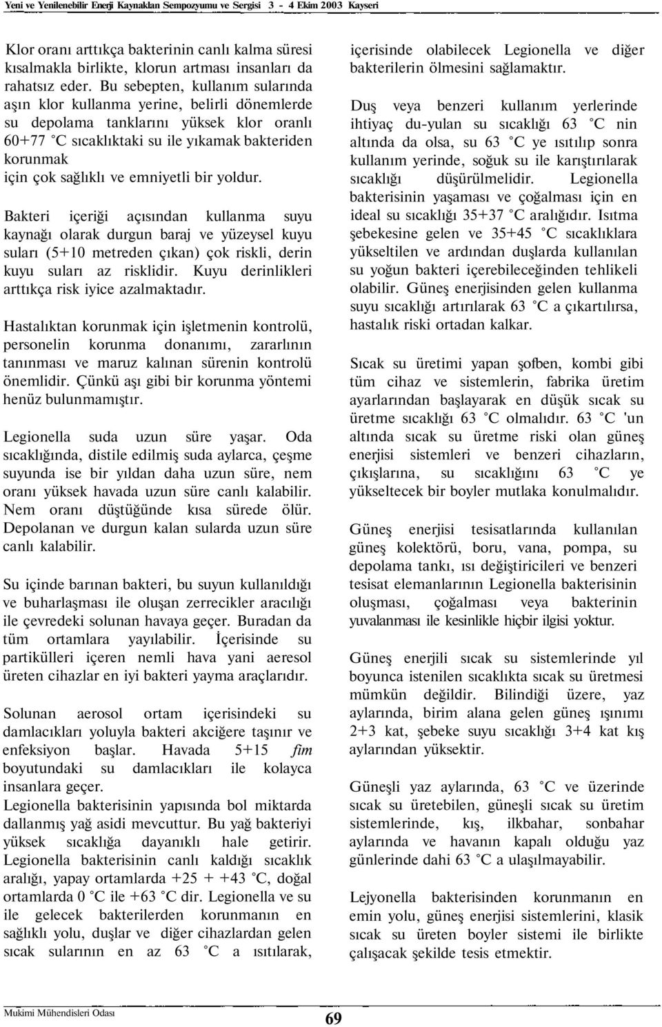 emniyetli bir yoldur. Bakteri içeriği açısından kullanma suyu kaynağı olarak durgun baraj ve yüzeysel kuyu suları (5+10 metreden çıkan) çok riskli, derin kuyu suları az risklidir.