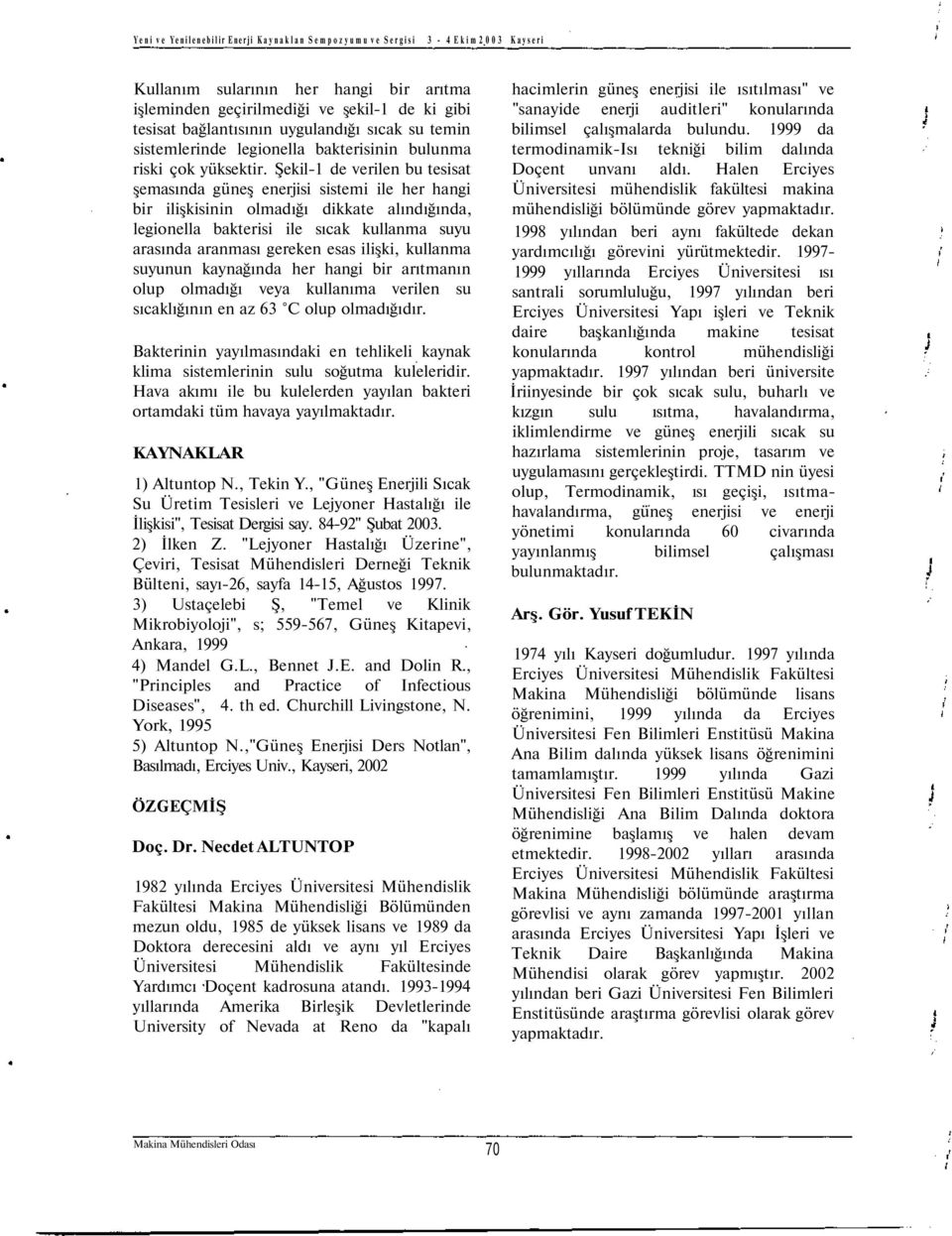 Şekil-1 de verilen bu tesisat şemasında güneş enerjisi sistemi ile her hangi bir ilişkisinin olmadığı dikkate alındığında, legionella bakterisi ile sıcak kullanma suyu arasında aranması gereken esas