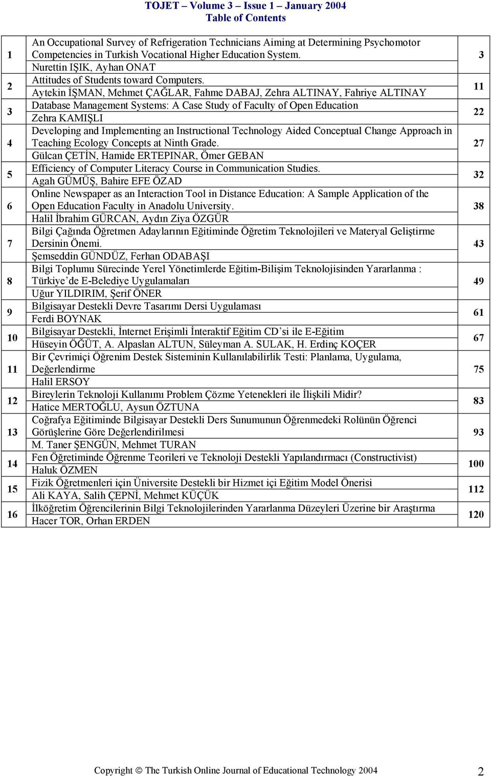 Aytekin İŞMAN, Mehmet ÇAĞLAR, Fahme DABAJ, Zehra ALTINAY, Fahriye ALTINAY Database Management Systems: A Case Study of Faculty of Open Education Zehra KAMIŞLI Developing and Implementing an