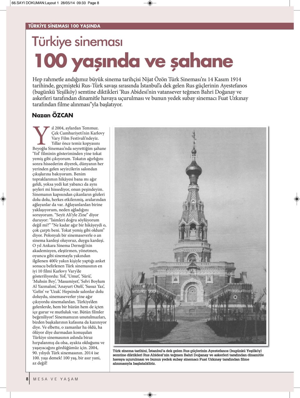 tarafından dinamitle havaya uçurulması ve bunun yedek subay sinemacı Fuat Uzkınay tarafından filme alınması yla başlatıyor. Nazan ÖZCAN Yıl 2004, aylardan Temmuz.