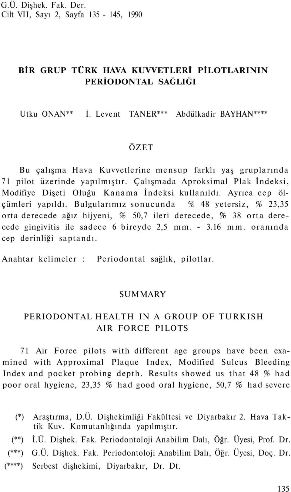 Çalışmada Aproksimal Plak İndeksi, Modifiye Dişeti Oluğu Kanama İndeksi kullanıldı. Ayrıca cep ölçümleri yapıldı.