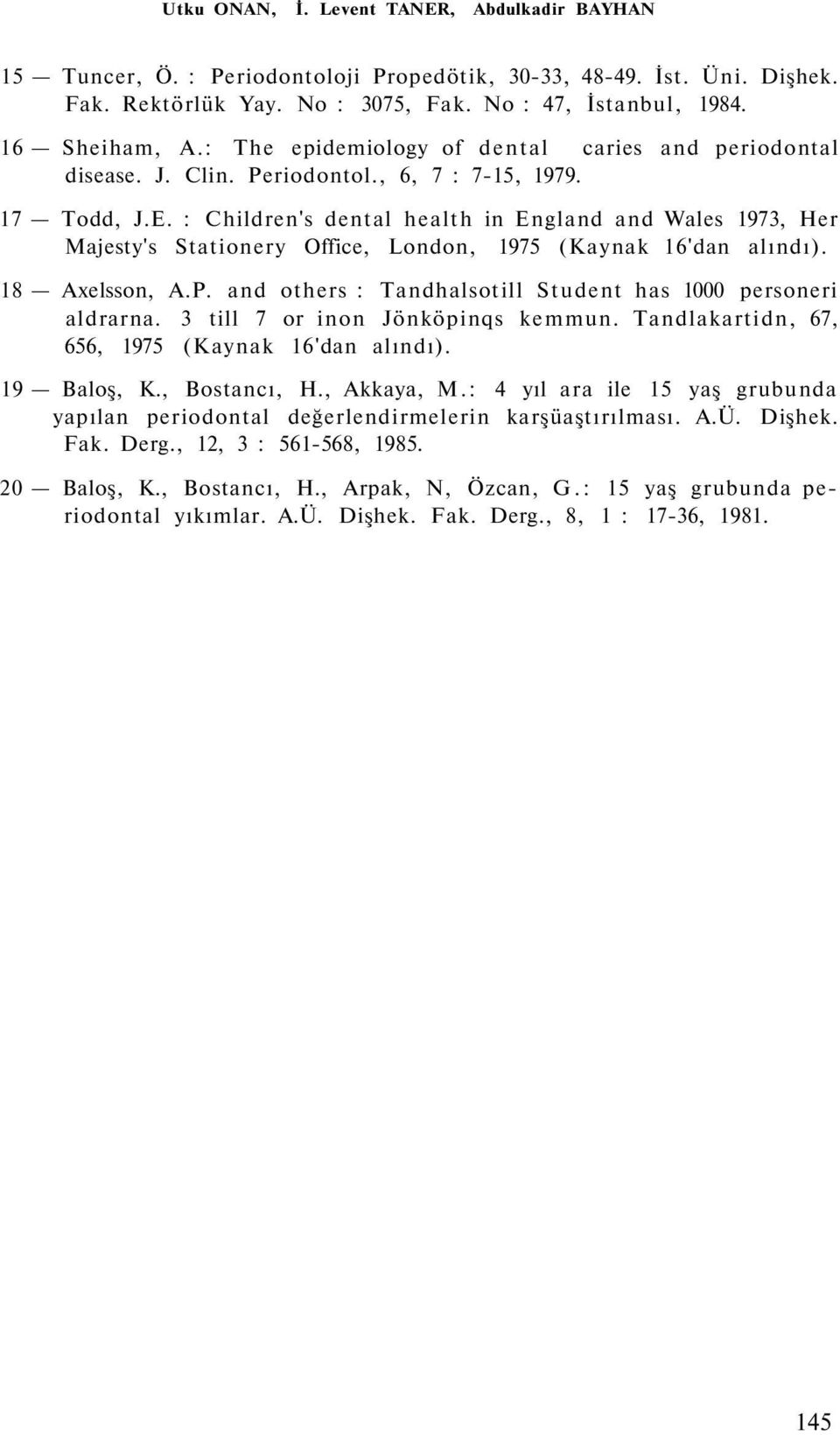 : Children's dental health in England and Wales 1973, Her Majesty's Stationery Office, London, 1975 (Kaynak 16'dan alındı). 18 Axelsson, A.P.