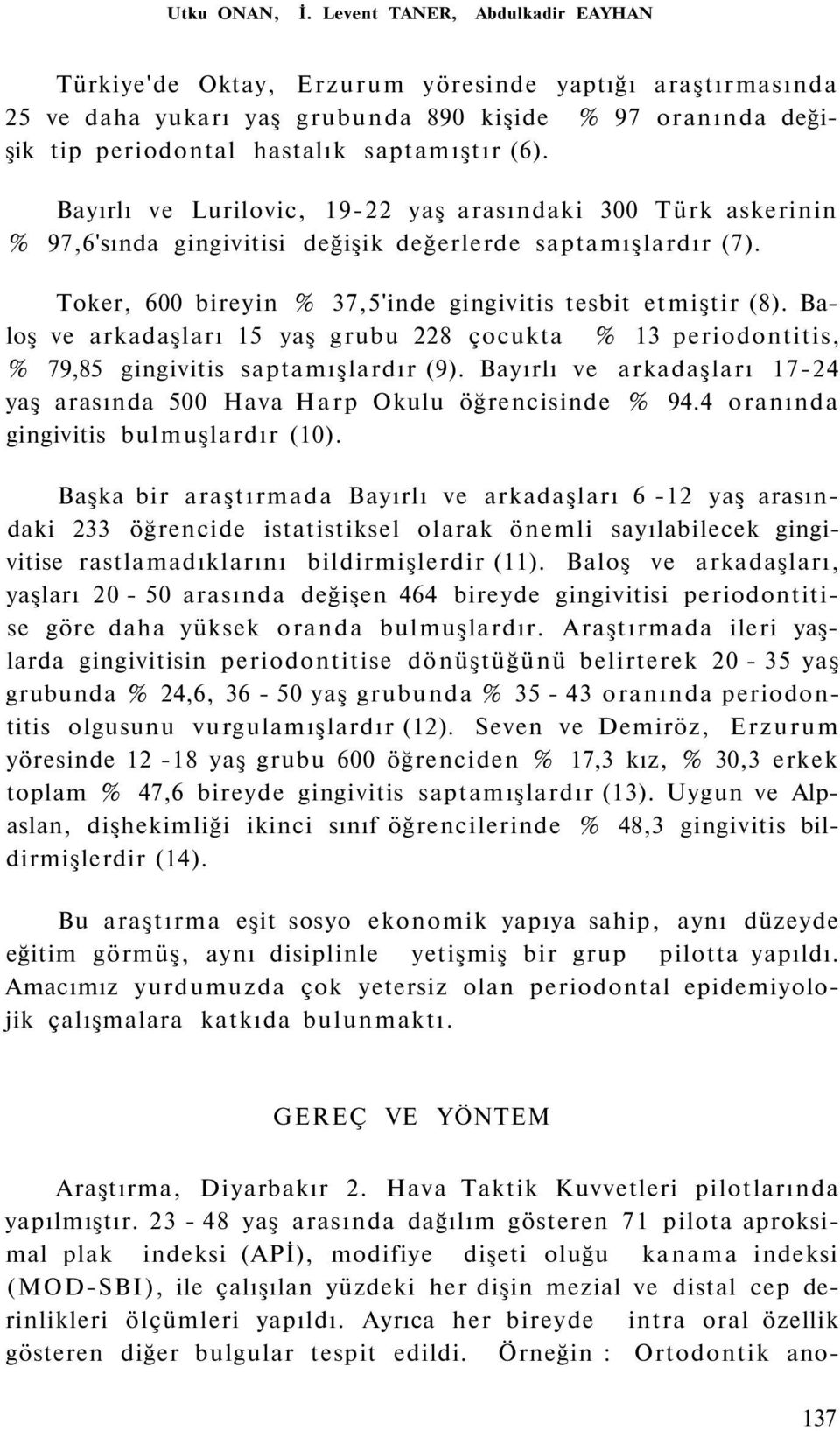 Bayırlı ve Lurilovic, 19-22 yaş arasındaki 300 Türk askerinin % 97,6'sında gingivitisi değişik değerlerde saptamışlardır (7). Toker, 600 bireyin % 37,5'inde gingivitis tesbit etmiştir (8).