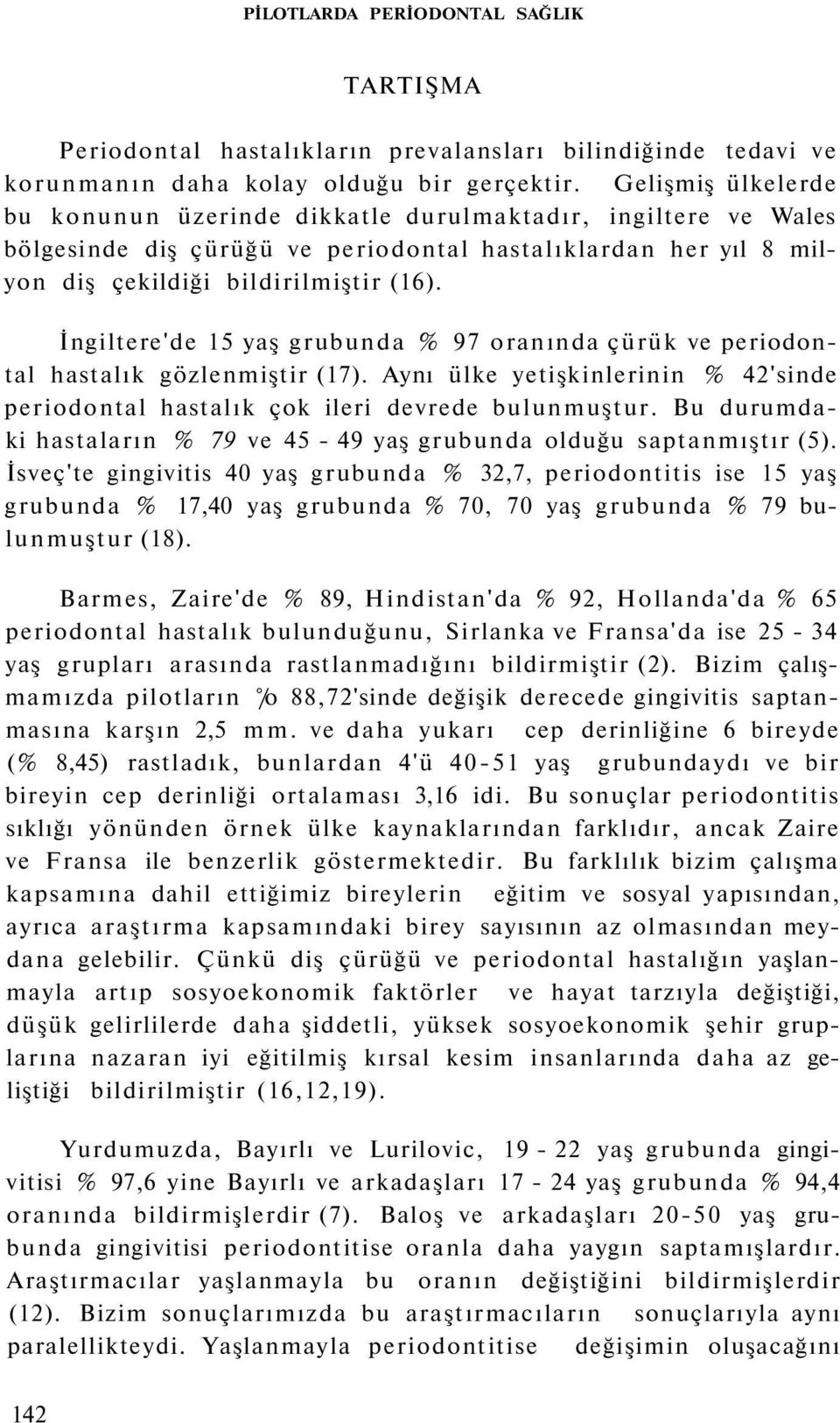 İngiltere'de 15 yaş grubunda % 97 oranında çürük ve periodontal hastalık gözlenmiştir (17). Aynı ülke yetişkinlerinin % 42'sinde periodontal hastalık çok ileri devrede bulunmuştur.