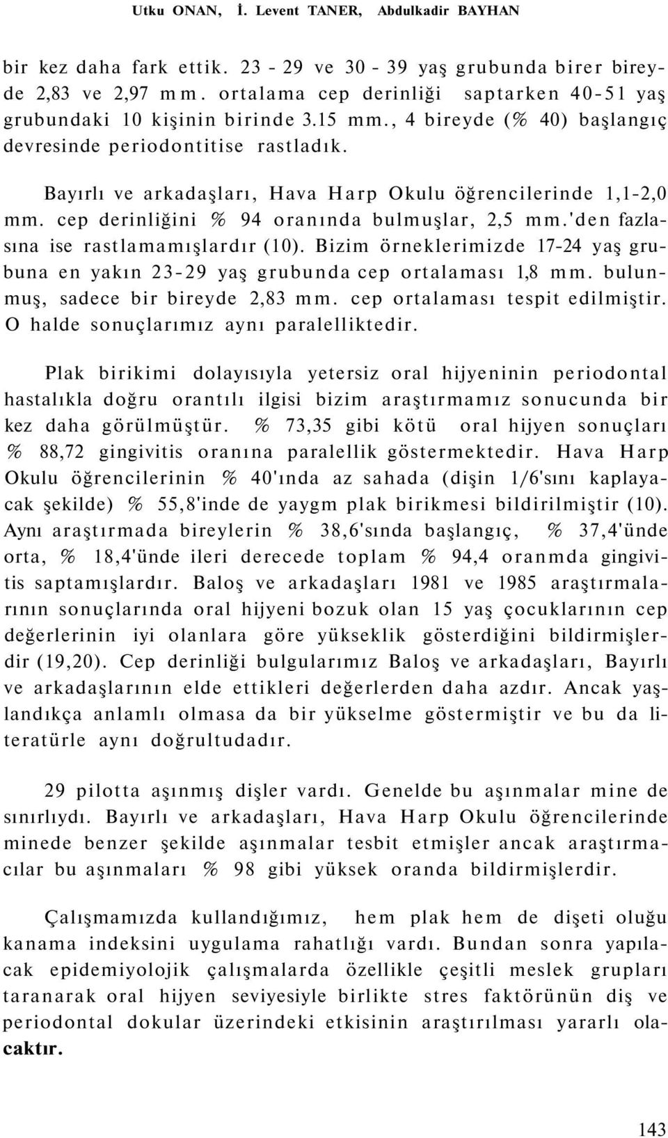 Bayırlı ve arkadaşları, Hava Harp Okulu öğrencilerinde 1,1-2,0 mm. cep derinliğini % 94 oranında bulmuşlar, 2,5 mm.'den fazlasına ise rastlamamışlardır (10).