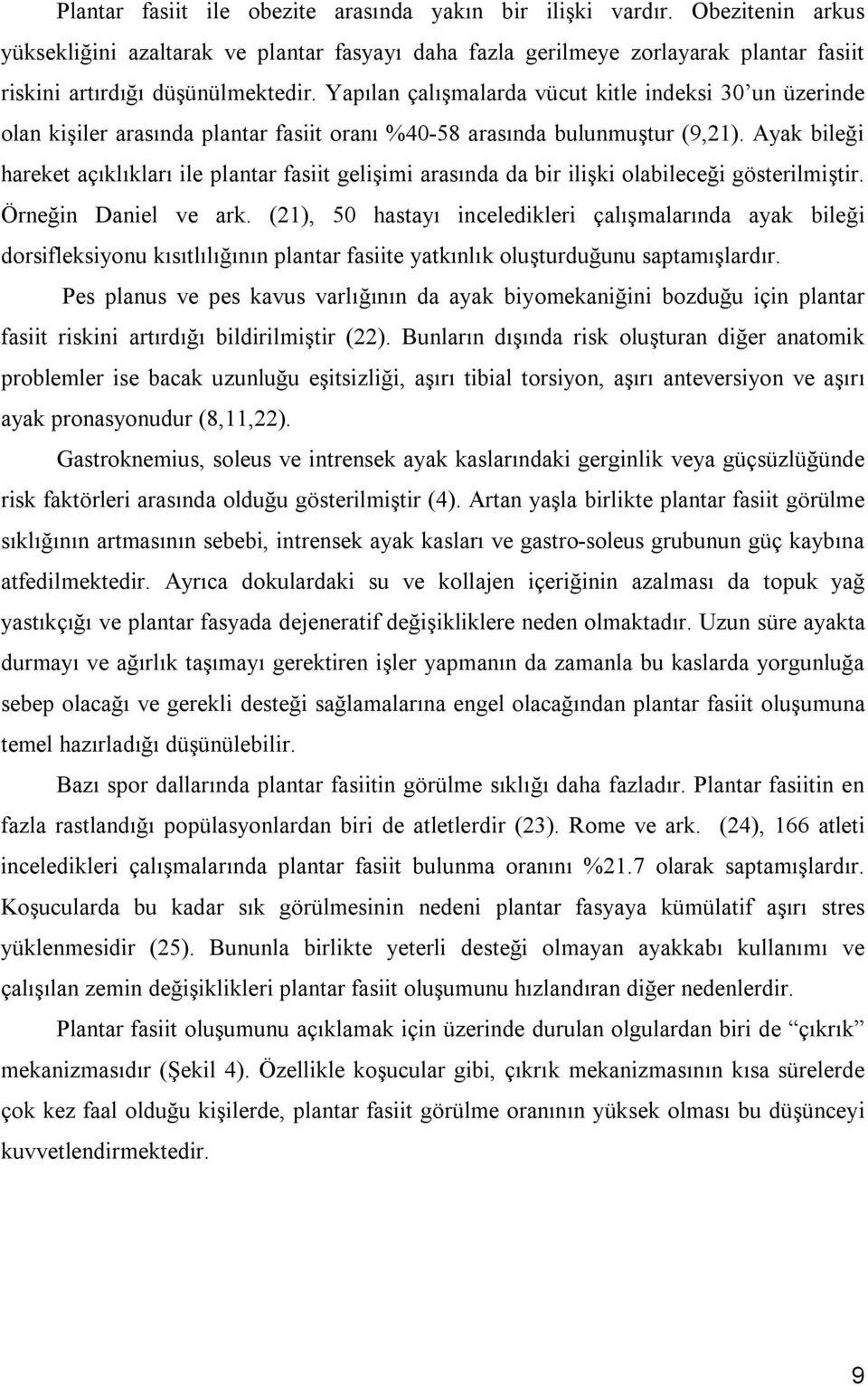 Yapılan çalışmalarda vücut kitle indeksi 30 un üzerinde olan kişiler arasında plantar fasiit oranı %40-58 arasında bulunmuştur (9,21).