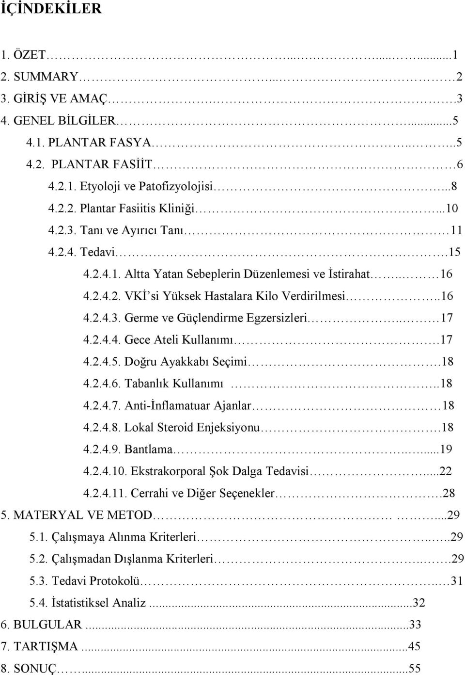 . 17 4.2.4.4. Gece Ateli Kullanımı.17 4.2.4.5. Doğru Ayakkabı Seçimi.18 4.2.4.6. Tabanlık Kullanımı..18 4.2.4.7. Anti-İnflamatuar Ajanlar 18 4.2.4.8. Lokal Steroid Enjeksiyonu.18 4.2.4.9. Bantlama.