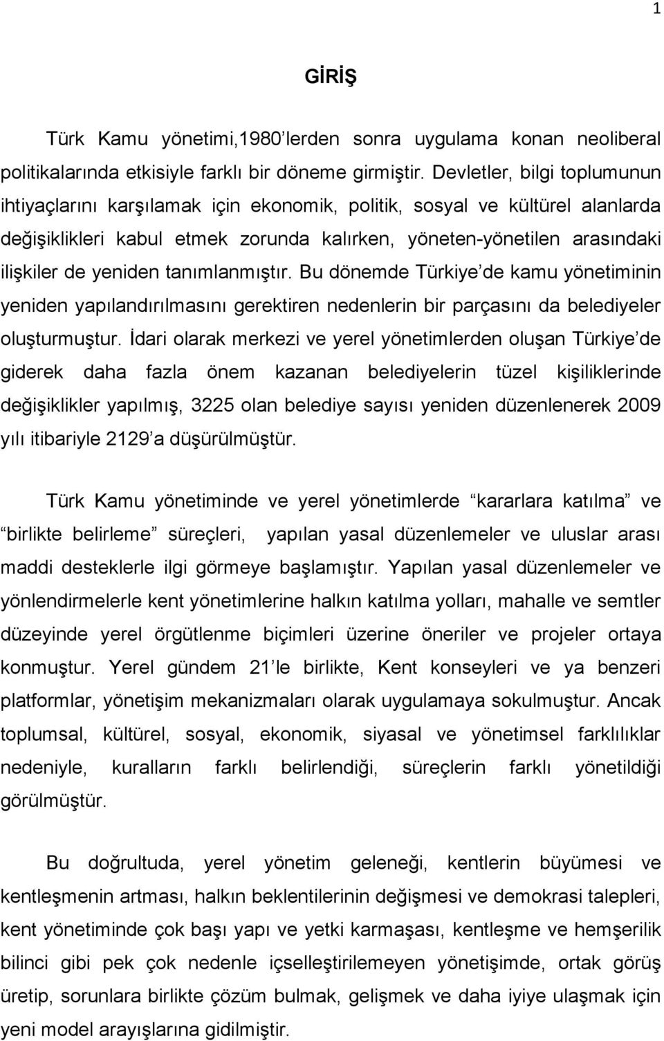 yeniden tanımlanmıştır. Bu dönemde Türkiye de kamu yönetiminin yeniden yapılandırılmasını gerektiren nedenlerin bir parçasını da belediyeler oluşturmuştur.